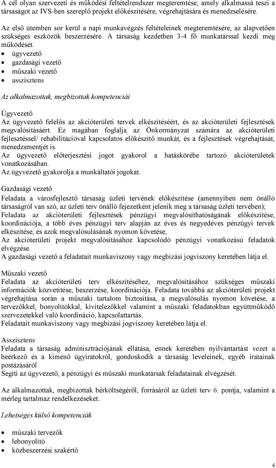 ügyvezető gazdasági vezető műszaki vezető asszisztens Az alkalmazottak, megbízottak kompetenciái Ügyvezető Az ügyvezető felelős az akcióterületi tervek elkészítéséért, és az akcióterületi