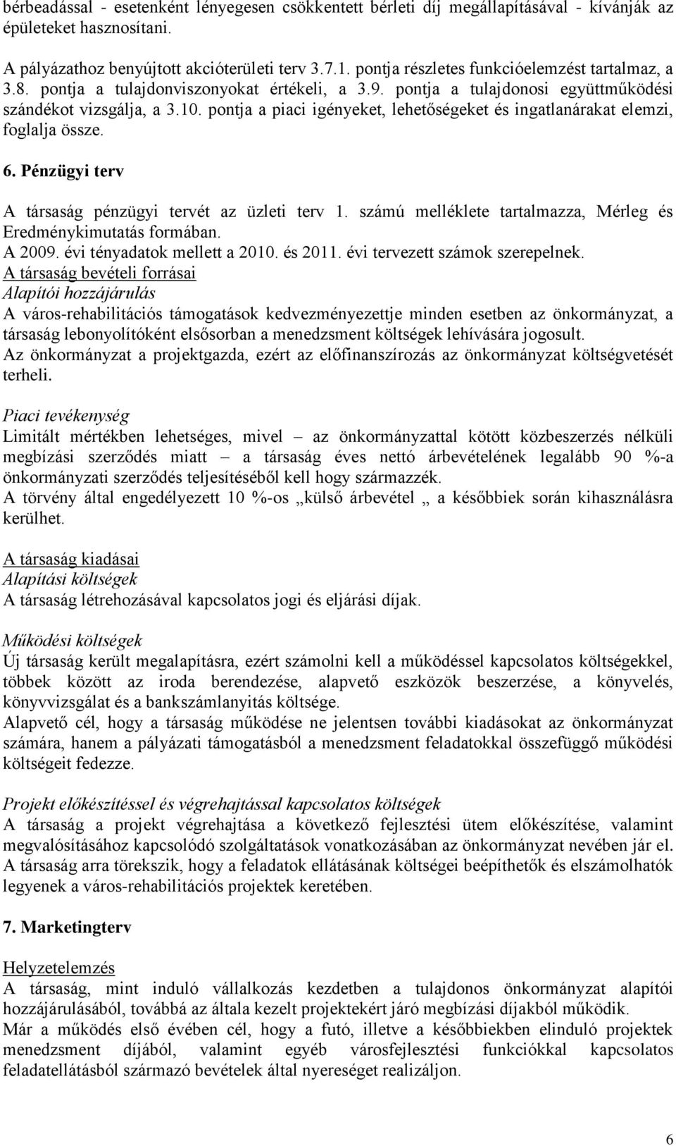 pontja a piaci igényeket, lehetőségeket és ingatlanárakat elemzi, foglalja össze. 6. Pénzügyi terv A társaság pénzügyi tervét az üzleti terv 1.