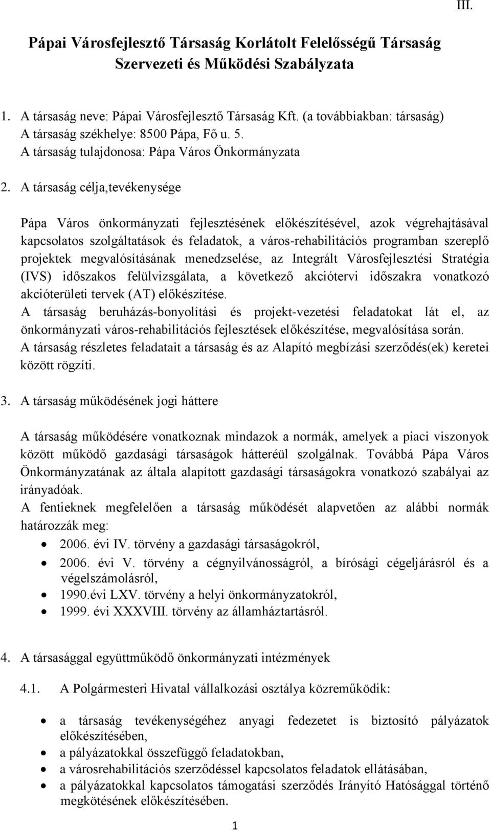 A társaság célja,tevékenysége Pápa Város önkormányzati fejlesztésének előkészítésével, azok végrehajtásával kapcsolatos szolgáltatások és feladatok, a város-rehabilitációs programban szereplő