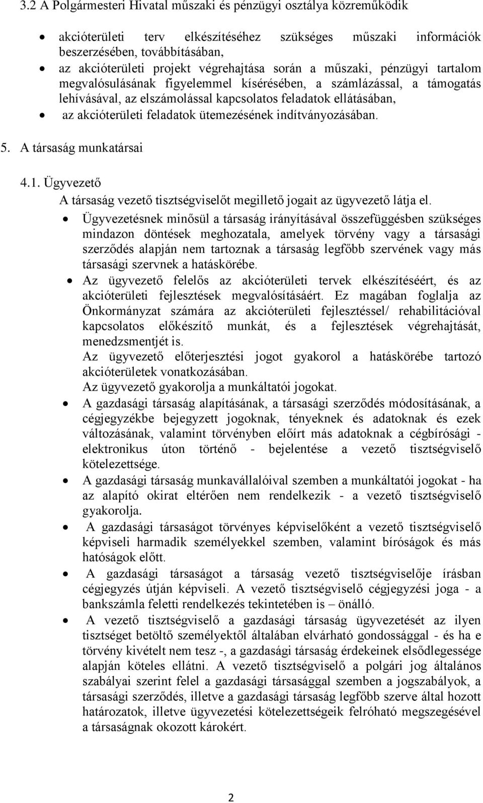 feladatok ütemezésének indítványozásában. 5. A társaság munkatársai 4.1. Ügyvezető A társaság vezető tisztségviselőt megillető jogait az ügyvezető látja el.