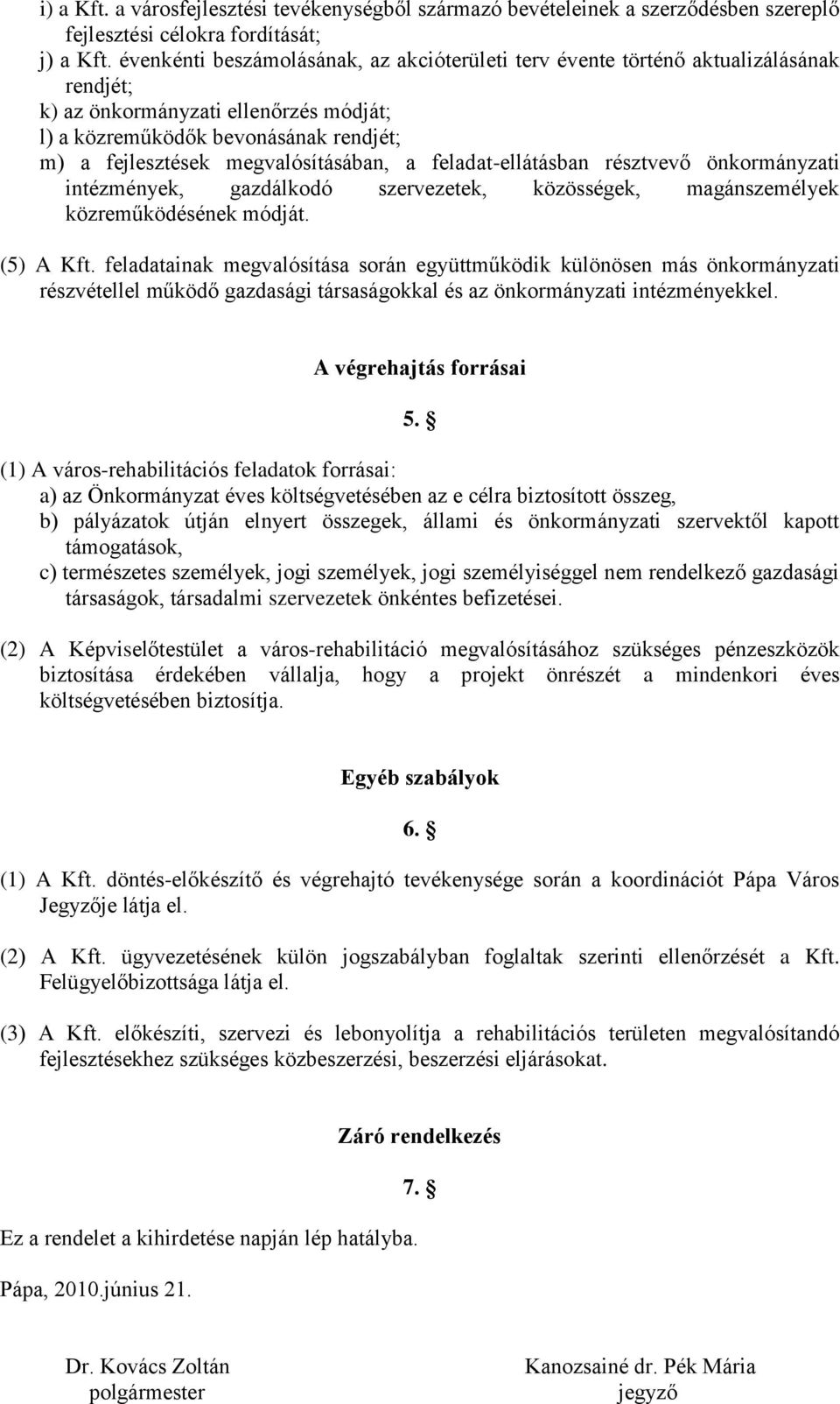 megvalósításában, a feladat-ellátásban résztvevő önkormányzati intézmények, gazdálkodó szervezetek, közösségek, magánszemélyek közreműködésének módját. (5) A Kft.