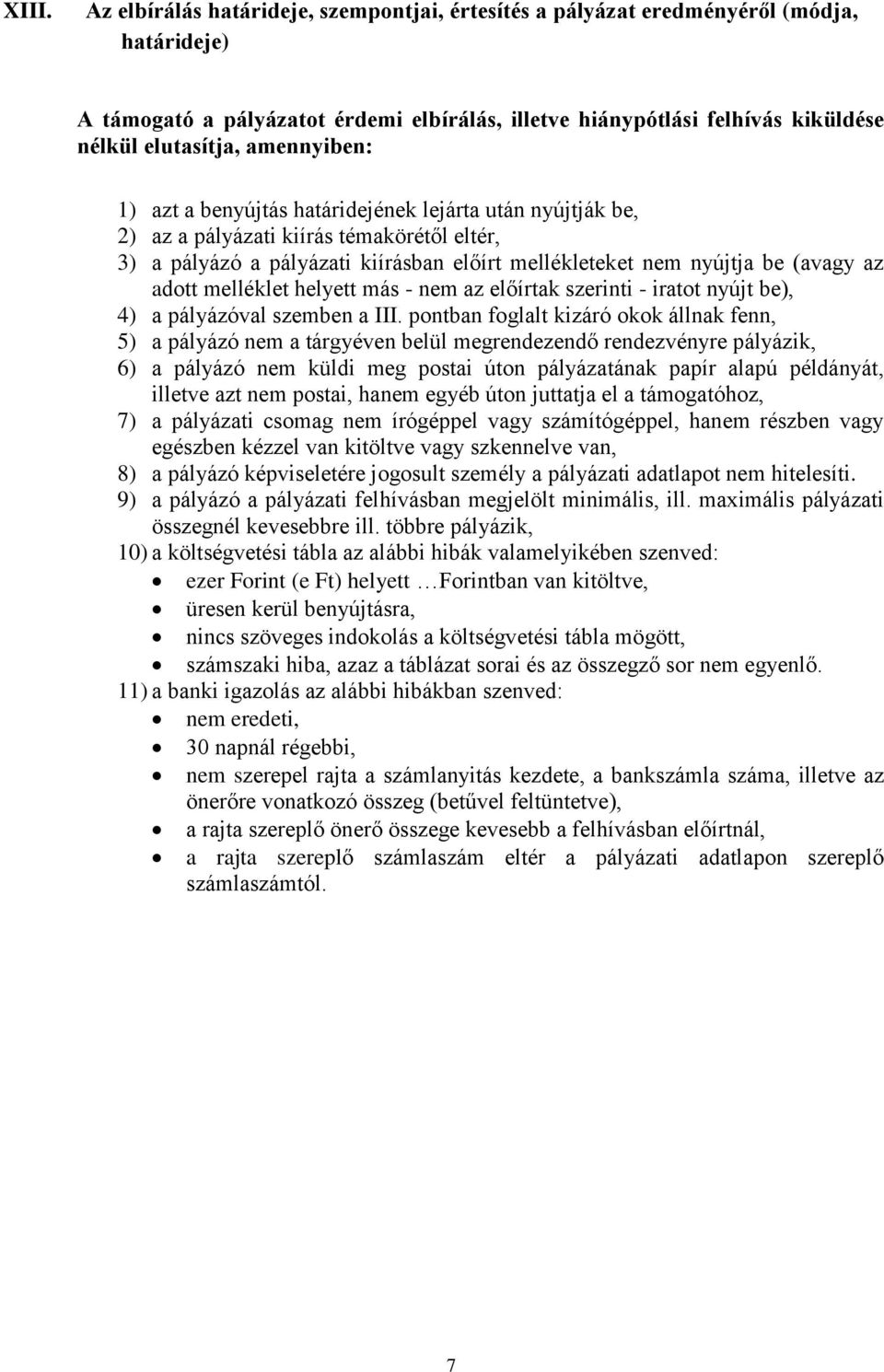 adott melléklet helyett más - nem az előírtak szerinti - iratot nyújt be), 4) a pályázóval szemben a III.