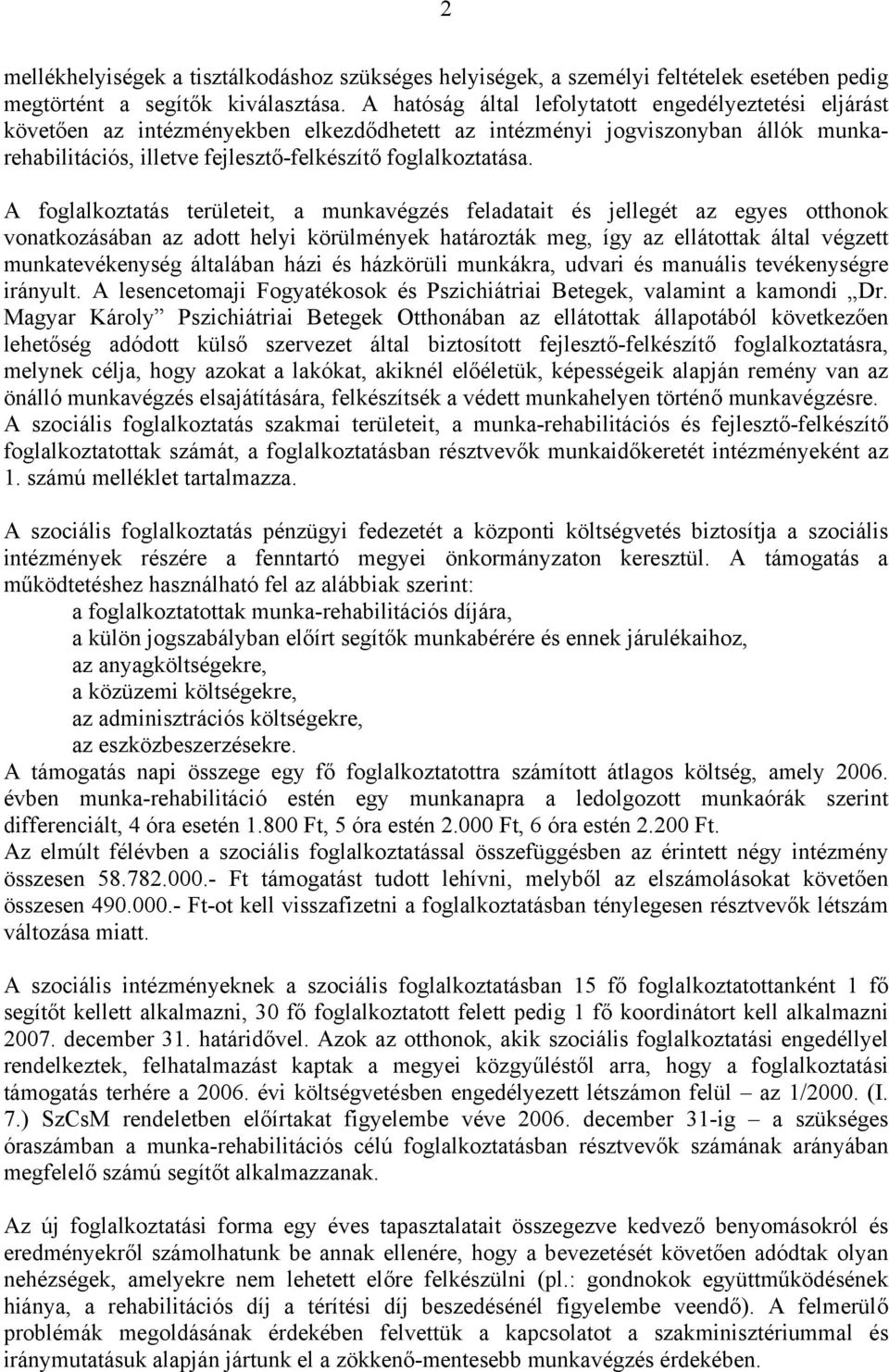 A foglalkoztatás területeit, a munkavégzés feladatait és jellegét az egyes otthonok vonatkozásában az adott helyi körülmények határozták meg, így az ellátottak által végzett munkatevékenység