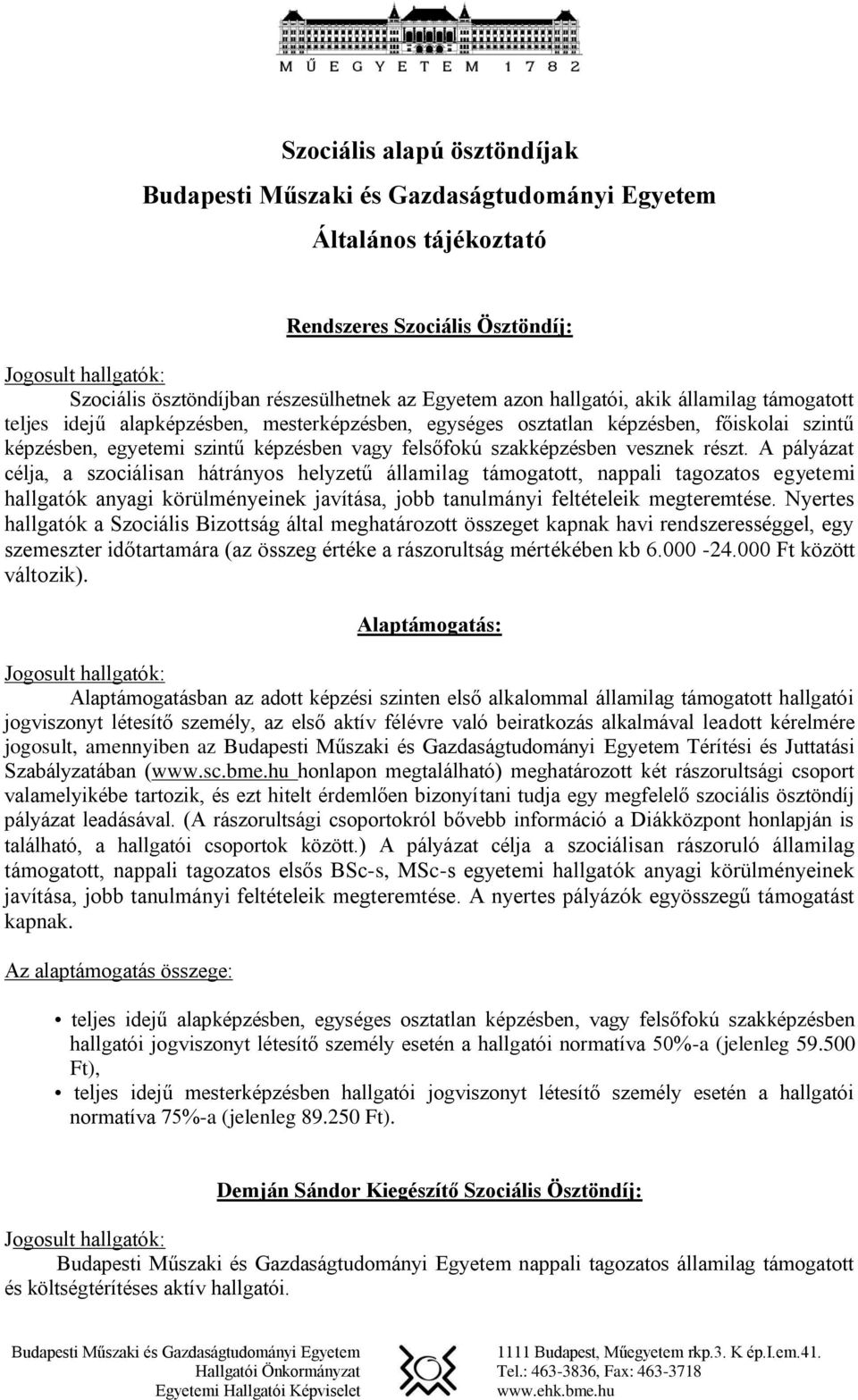 vesznek részt. A pályázat célja, a szociálisan hátrányos helyzetű államilag támogatott, nappali tagozatos egyetemi hallgatók anyagi körülményeinek javítása, jobb tanulmányi feltételeik megteremtése.