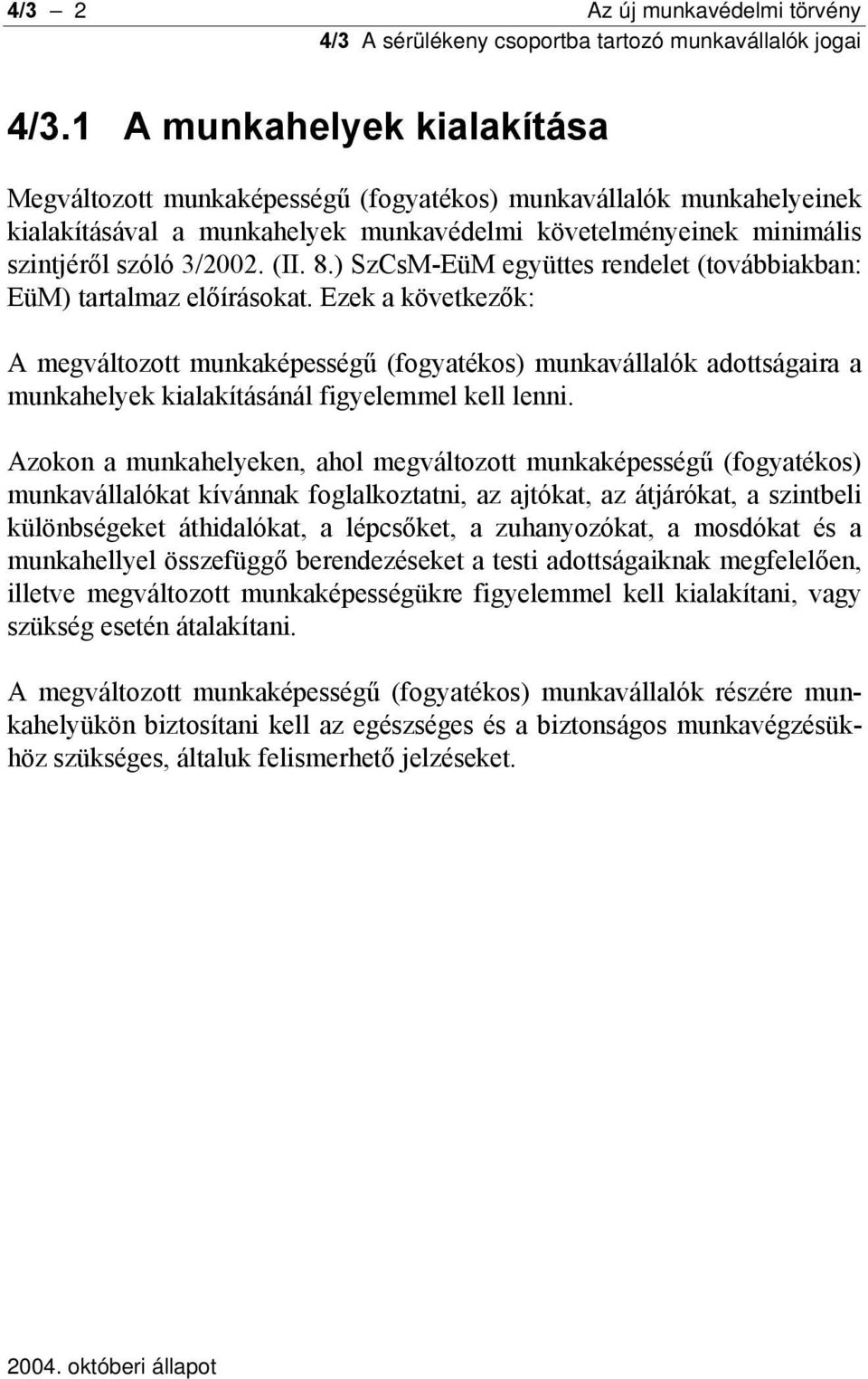 ) SzCsM-EüM együttes rendelet (továbbiakban: EüM) tartalmaz előírásokat.