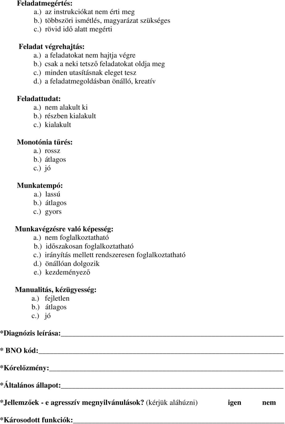 ) kialakult Monotónia tűrés: a.) rossz c.) jó Munkatempó: a.) lassú c.) gyors Munkavégzésre való képesség: a.) nem foglalkoztatható b.) időszakosan foglalkoztatható c.