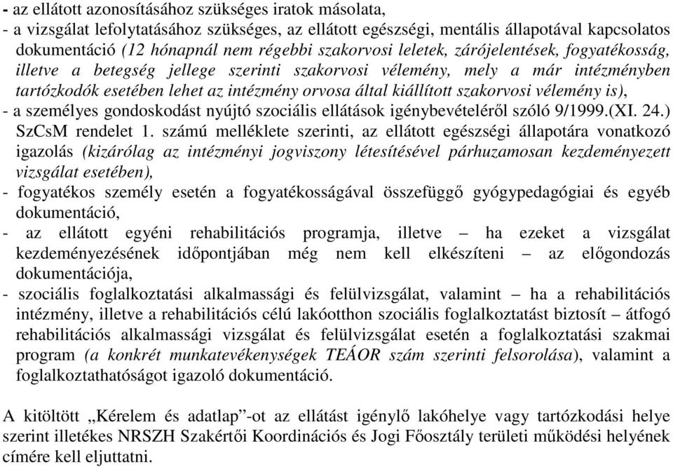 szakorvosi vélemény is), - a személyes gondoskodást nyújtó szociális ellátások igénybevételéről szóló 9/1999.(XI. 24.) SzCsM rendelet 1.