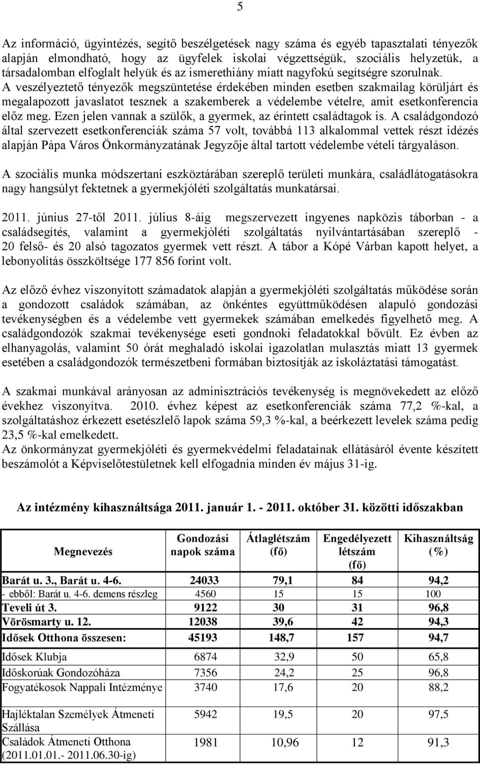 A veszélyeztető tényezők megszüntetése érdekében minden esetben szakmailag körüljárt és megalapozott javaslatot tesznek a szakemberek a védelembe vételre, amit esetkonferencia előz meg.