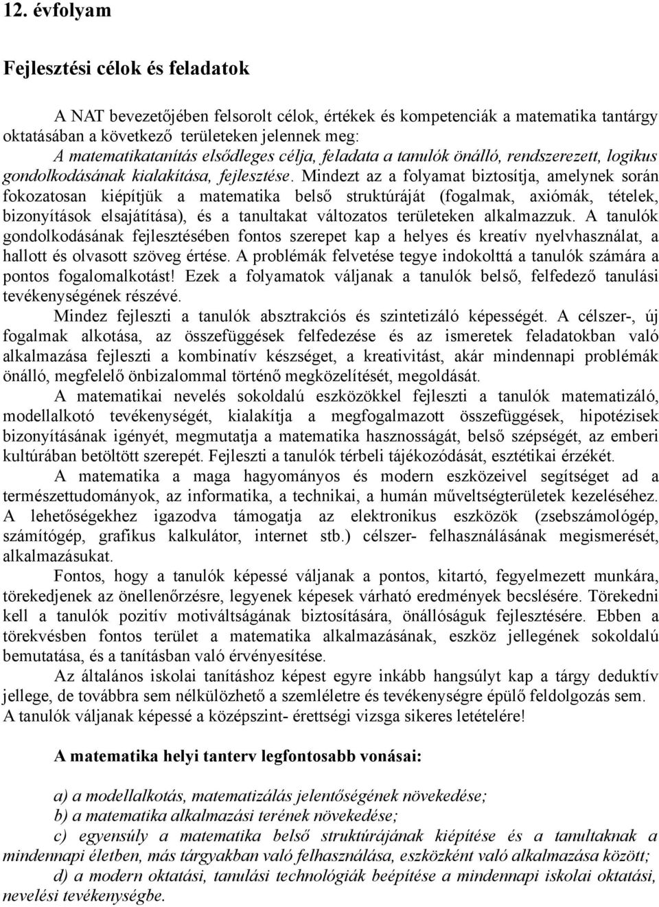 Mindezt az a folyamat biztosítja, amelynek során fokozatosan kiépítjük a matematika belső struktúráját (fogalmak, axiómák, tételek, bizonyítások elsajátítása), és a tanultakat változatos területeken