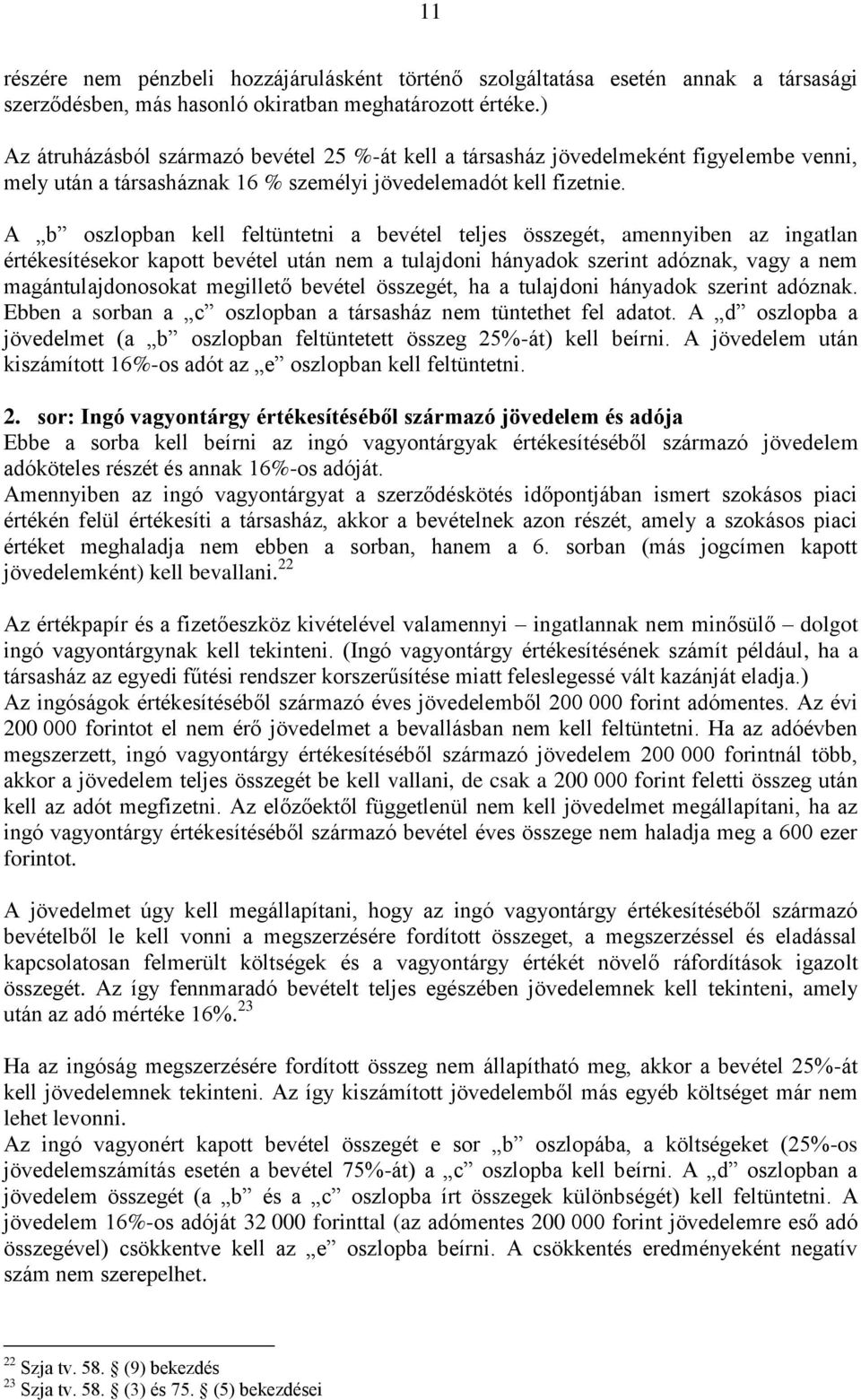 A b oszlopban kell feltüntetni a bevétel teljes összegét, amennyiben az ingatlan értékesítésekor kapott bevétel után nem a tulajdoni hányadok szerint adóznak, vagy a nem magántulajdonosokat megillető