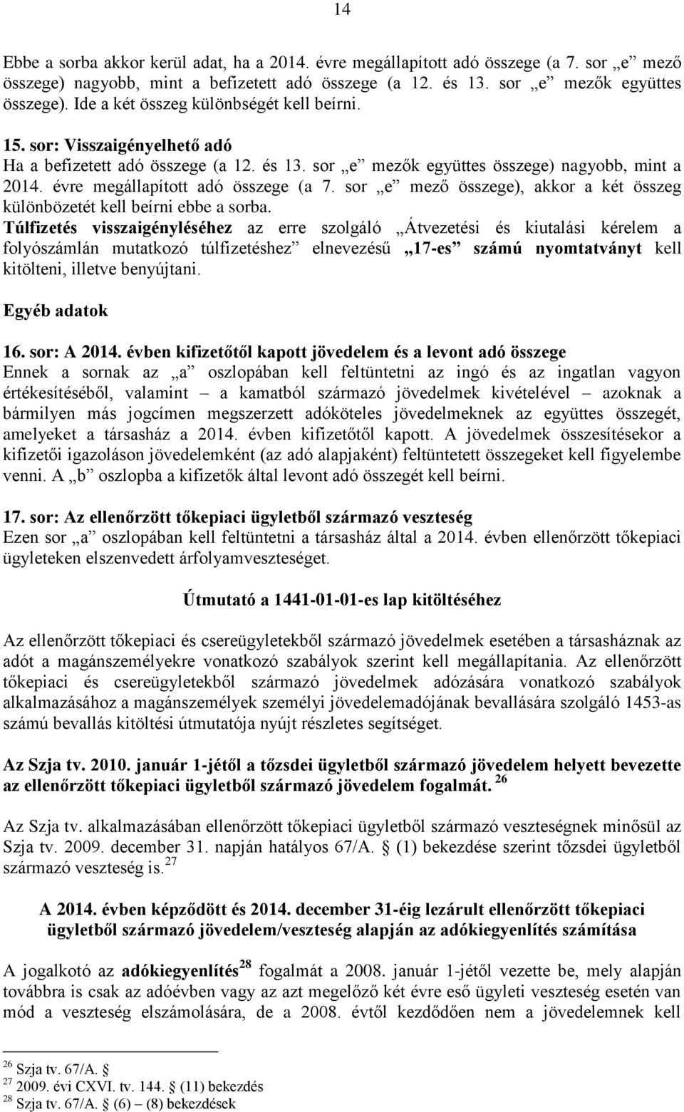 évre megállapított adó összege (a 7. sor e mező összege), akkor a két összeg különbözetét kell beírni ebbe a sorba.