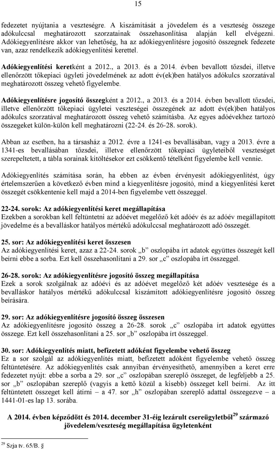 évben bevallott tőzsdei, illetve ellenőrzött tőkepiaci ügyleti jövedelmének az adott év(ek)ben hatályos adókulcs szorzatával meghatározott összeg vehető figyelembe.