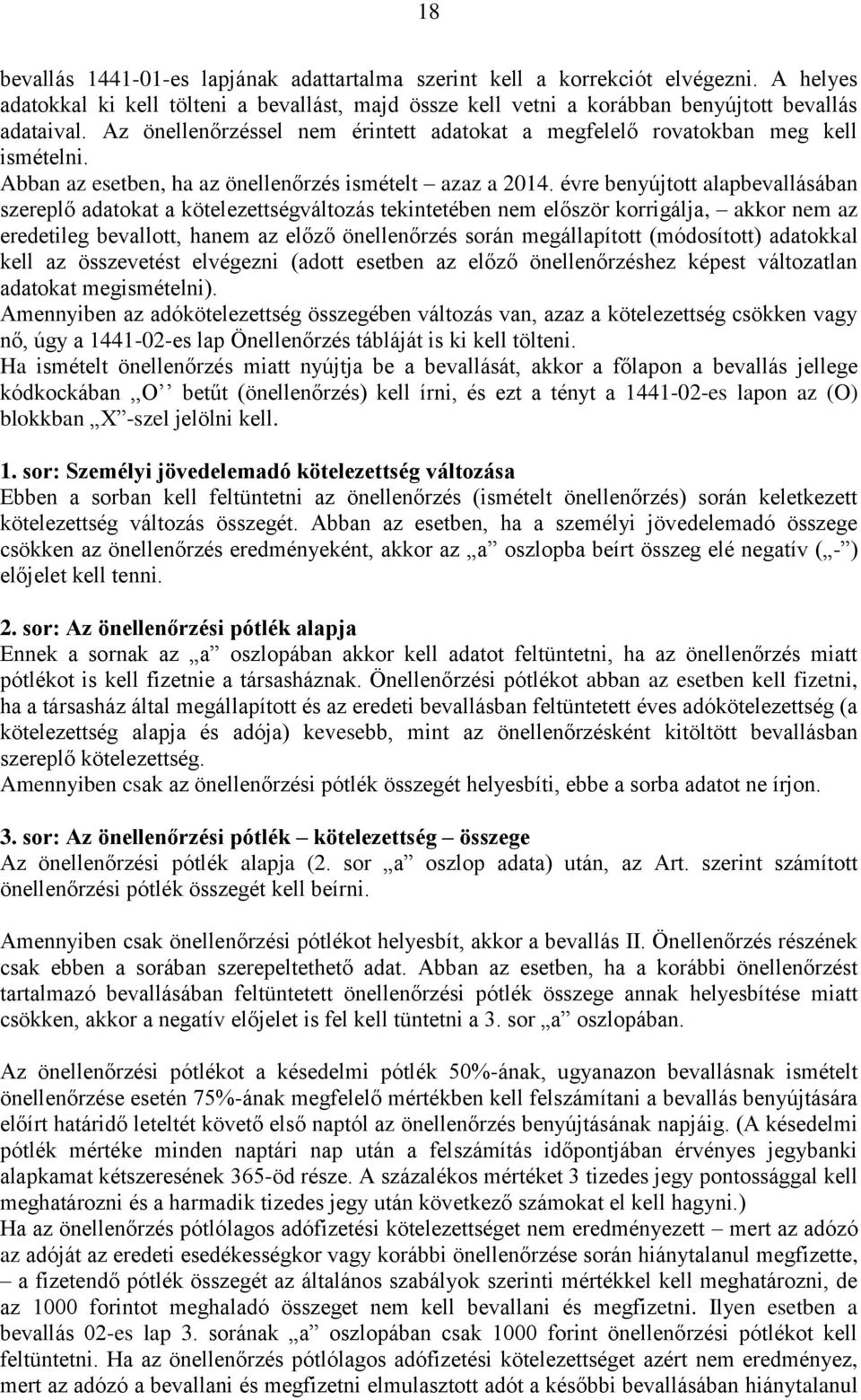 évre benyújtott alapbevallásában szereplő adatokat a kötelezettségváltozás tekintetében nem először korrigálja, akkor nem az eredetileg bevallott, hanem az előző önellenőrzés során megállapított