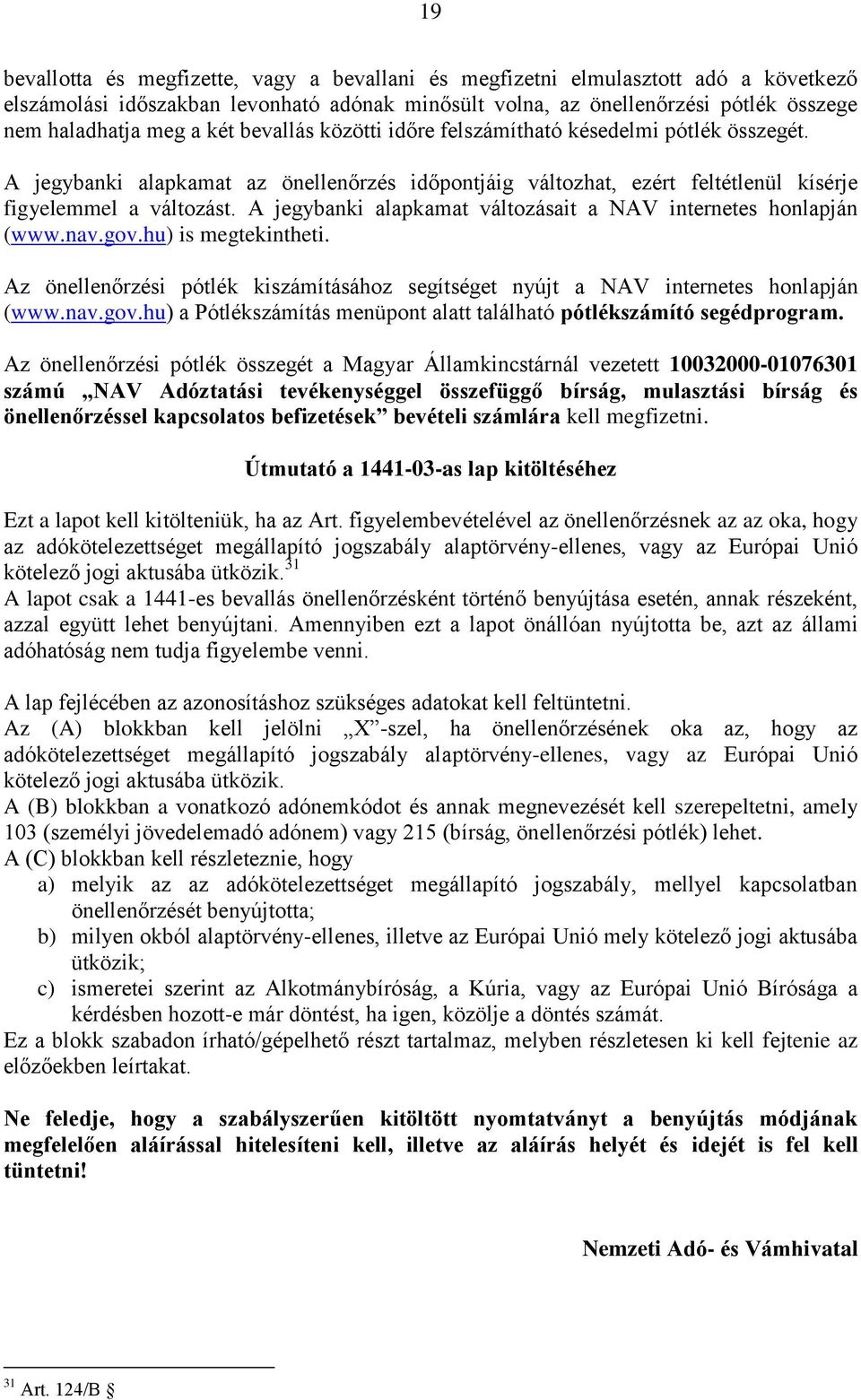 A jegybanki alapkamat változásait a NAV internetes honlapján (www.nav.gov.hu) is megtekintheti. Az önellenőrzési pótlék kiszámításához segítséget nyújt a NAV internetes honlapján (www.nav.gov.hu) a Pótlékszámítás menüpont alatt található pótlékszámító segédprogram.