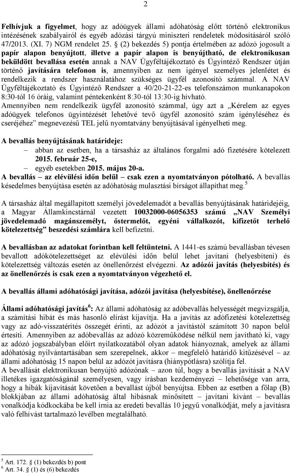 (2) bekezdés 5) pontja értelmében az adózó jogosult a papír alapon benyújtott, illetve a papír alapon is benyújtható, de elektronikusan beküldött bevallása esetén annak a NAV Ügyféltájékoztató és