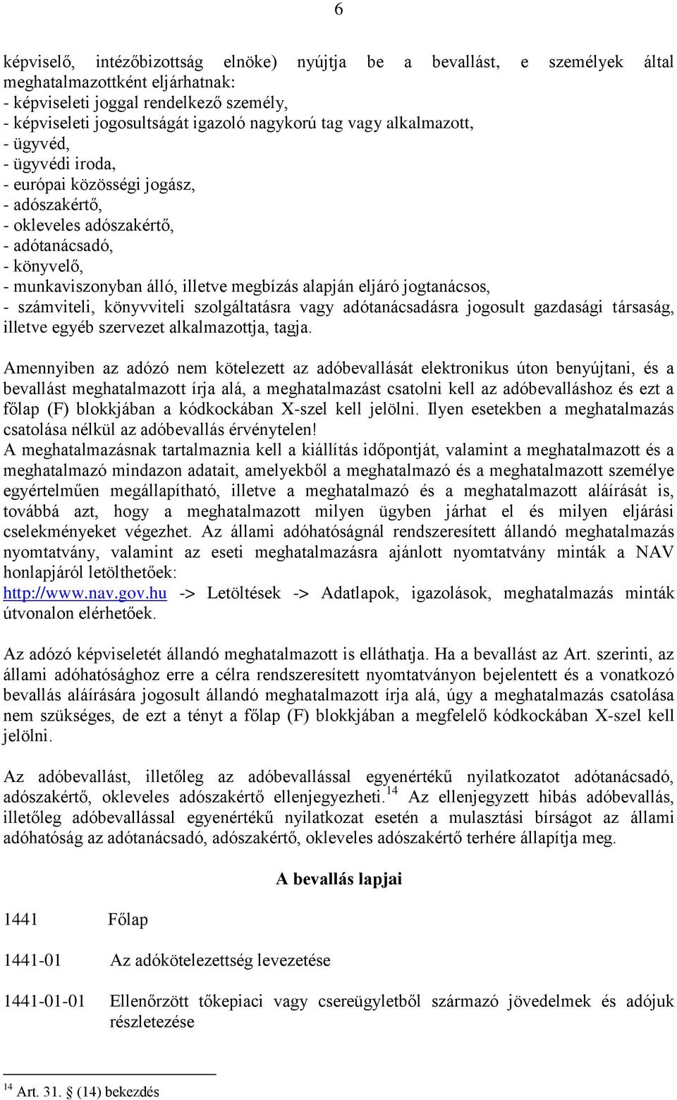 eljáró jogtanácsos, - számviteli, könyvviteli szolgáltatásra vagy adótanácsadásra jogosult gazdasági társaság, illetve egyéb szervezet alkalmazottja, tagja.