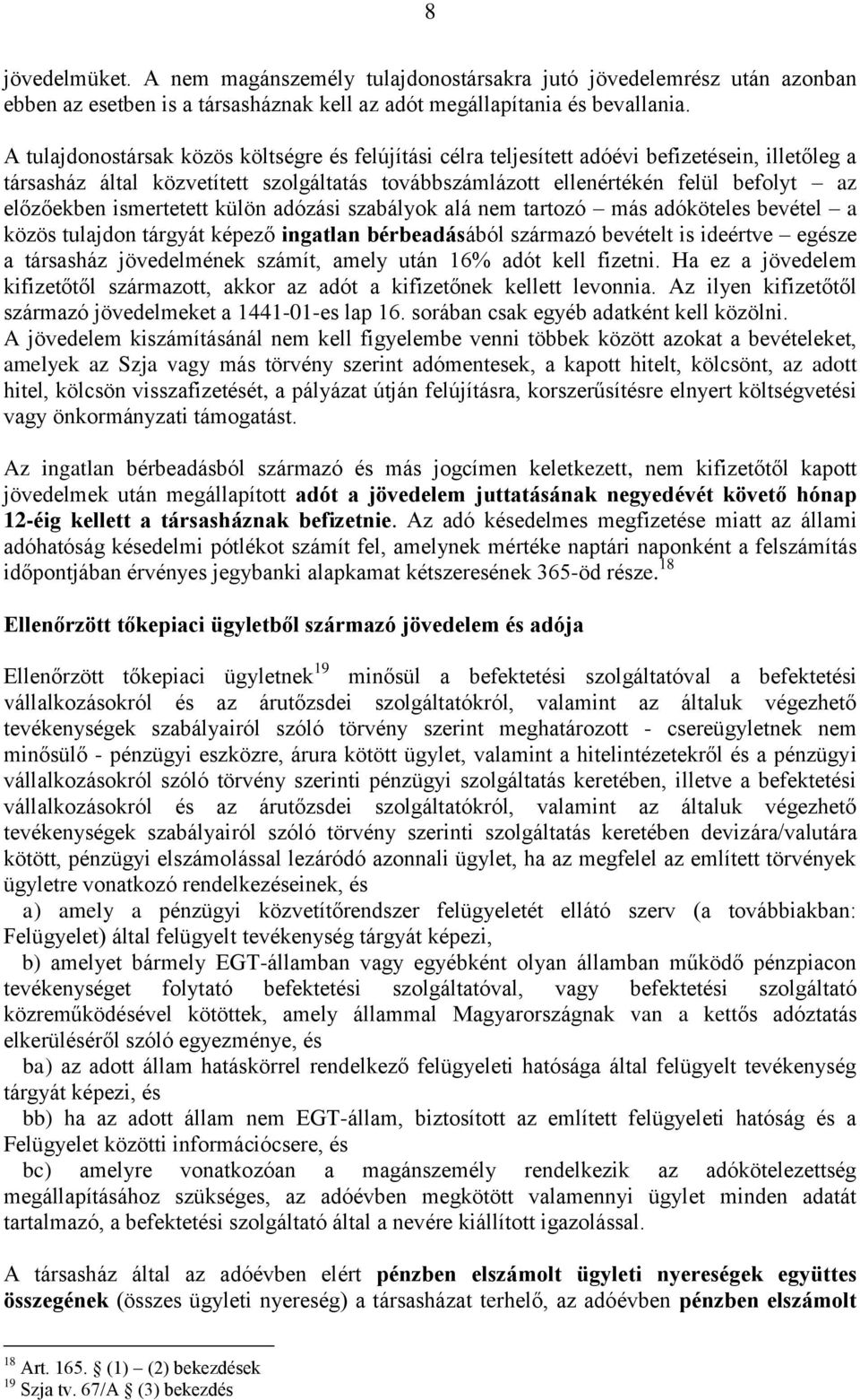 ismertetett külön adózási szabályok alá nem tartozó más adóköteles bevétel a közös tulajdon tárgyát képező ingatlan bérbeadásából származó bevételt is ideértve egésze a társasház jövedelmének számít,