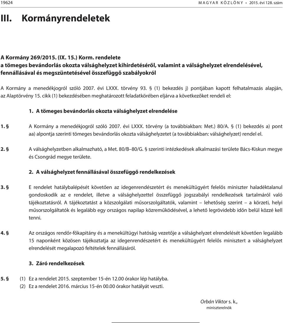 2007. évi LXXX. törvény 93. (1) bekezdés j) pontjában kapott felhatalmazás alapján, az Alaptörvény 15. cikk (1) bekezdésében meghatározott feladatkörében eljárva a következőket rendeli el: 1.