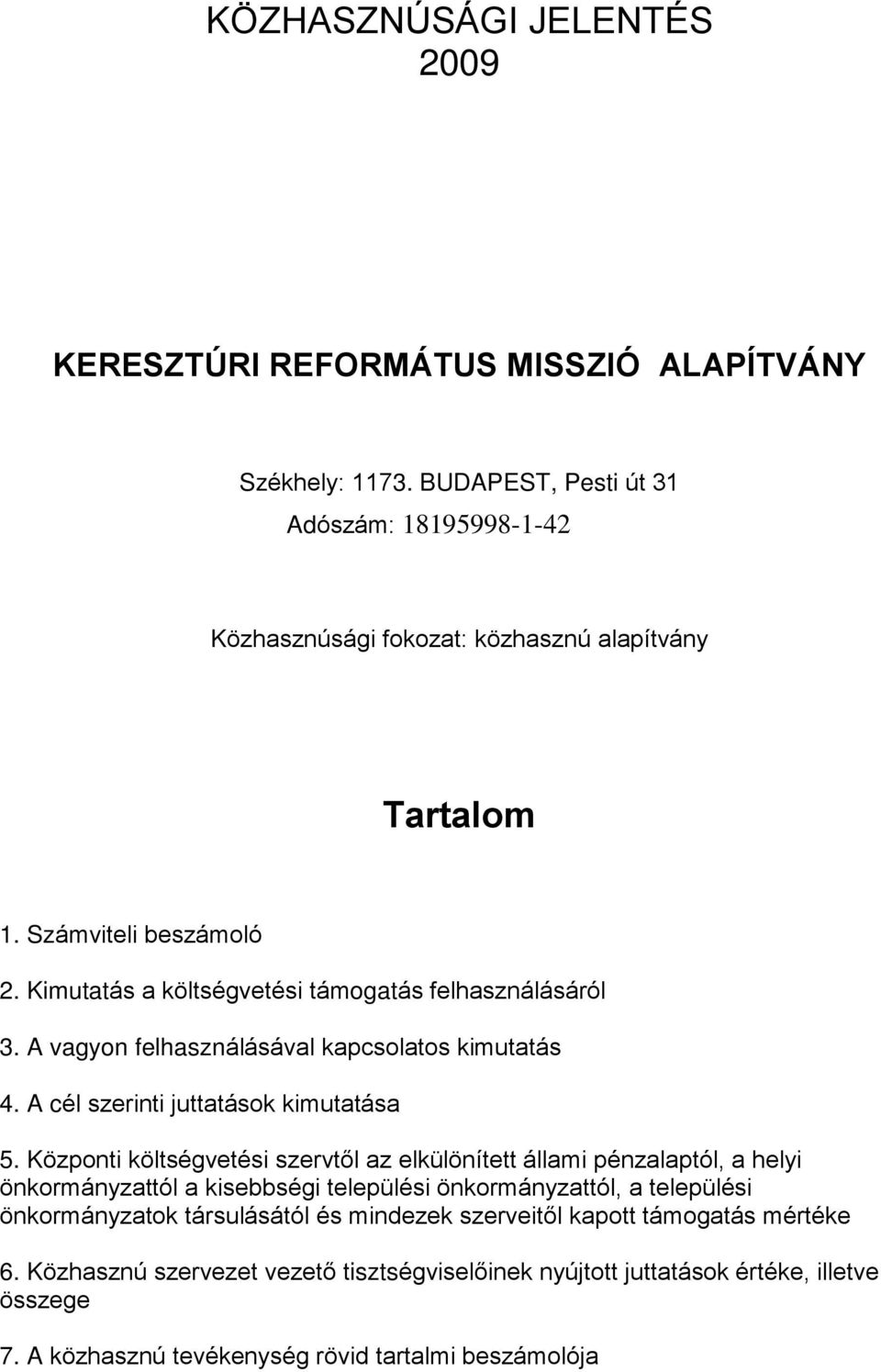 Központi költségvetési szervtől az elkülönített állami pénzalaptól, a helyi önkormányzattól a kisebbségi települési önkormányzattól, a települési önkormányzatok