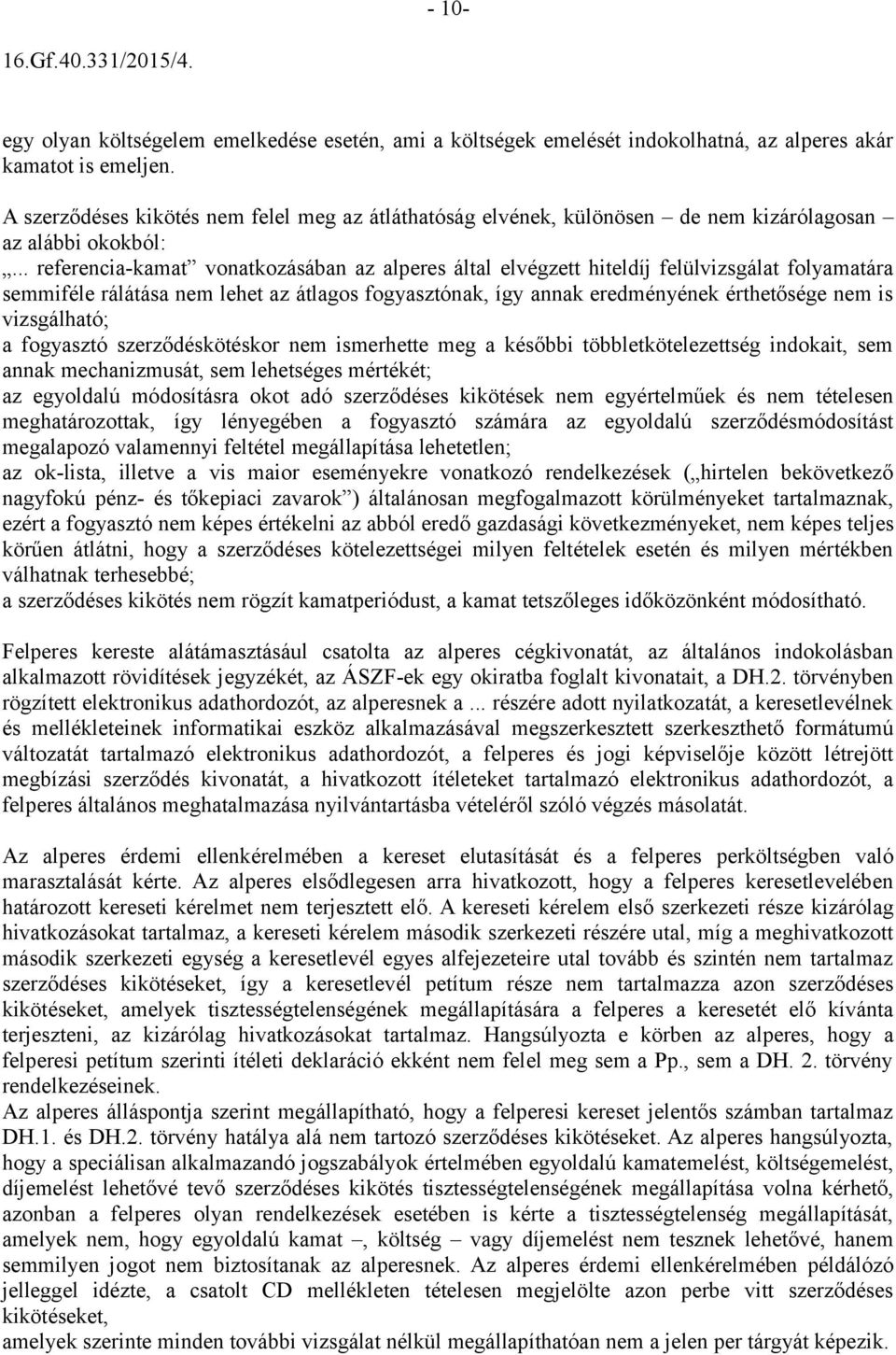 .. referencia-kamat vonatkozásában az alperes által elvégzett hiteldíj felülvizsgálat folyamatára semmiféle rálátása nem lehet az átlagos fogyasztónak, így annak eredményének érthetősége nem is