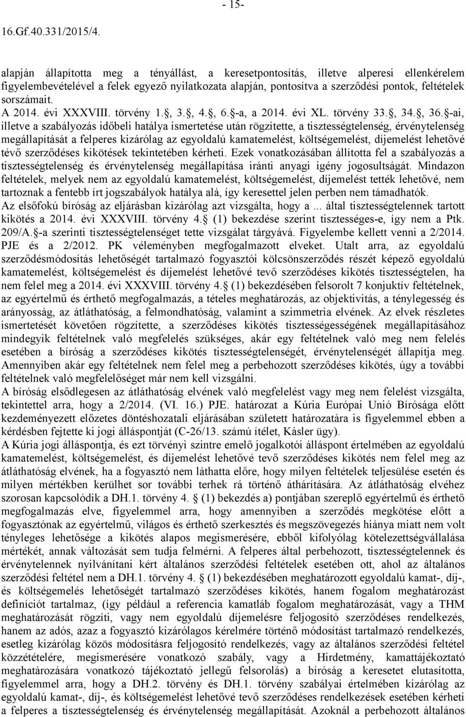 -ai, illetve a szabályozás időbeli hatálya ismertetése után rögzítette, a tisztességtelenség, érvénytelenség megállapítását a felperes kizárólag az egyoldalú kamatemelést, költségemelést, díjemelést