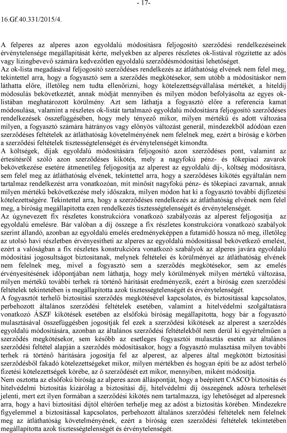 Az ok-lista megadásával feljogosító szerződéses rendelkezés az átláthatóság elvének nem felel meg, tekintettel arra, hogy a fogyasztó sem a szerződés megkötésekor, sem utóbb a módosításkor nem