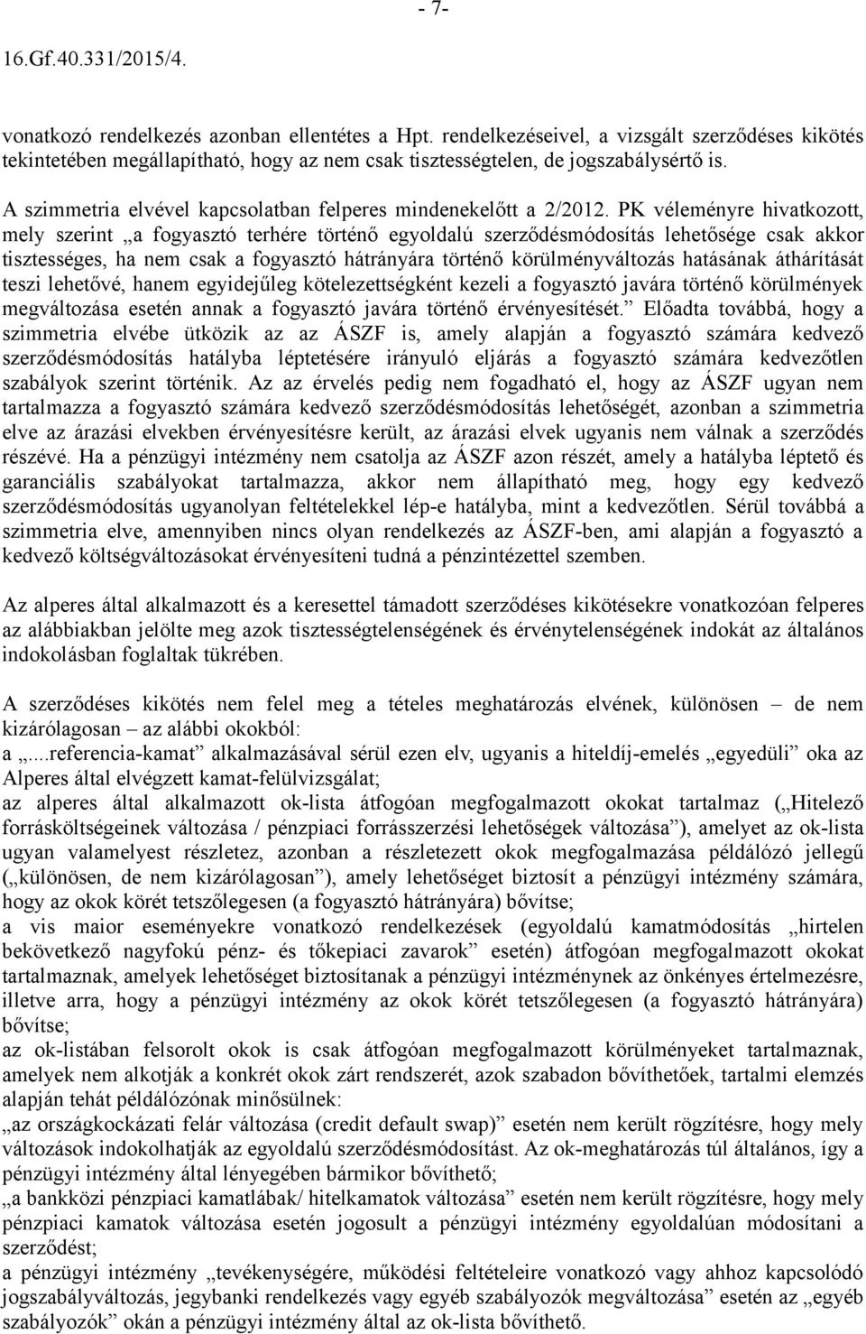 PK véleményre hivatkozott, mely szerint a fogyasztó terhére történő egyoldalú szerződésmódosítás lehetősége csak akkor tisztességes, ha nem csak a fogyasztó hátrányára történő körülményváltozás