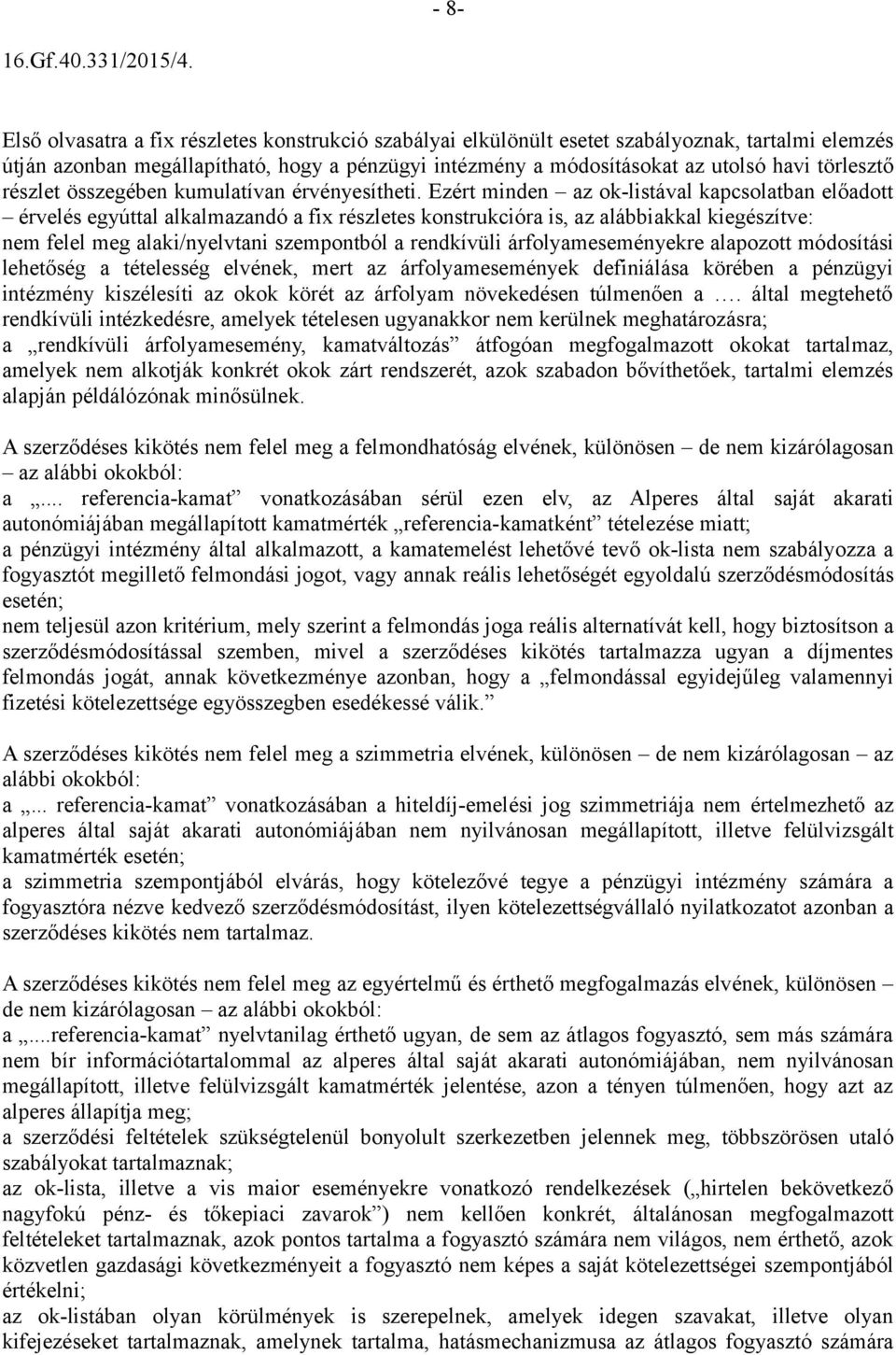 Ezért minden az ok-listával kapcsolatban előadott érvelés egyúttal alkalmazandó a fix részletes konstrukcióra is, az alábbiakkal kiegészítve: nem felel meg alaki/nyelvtani szempontból a rendkívüli