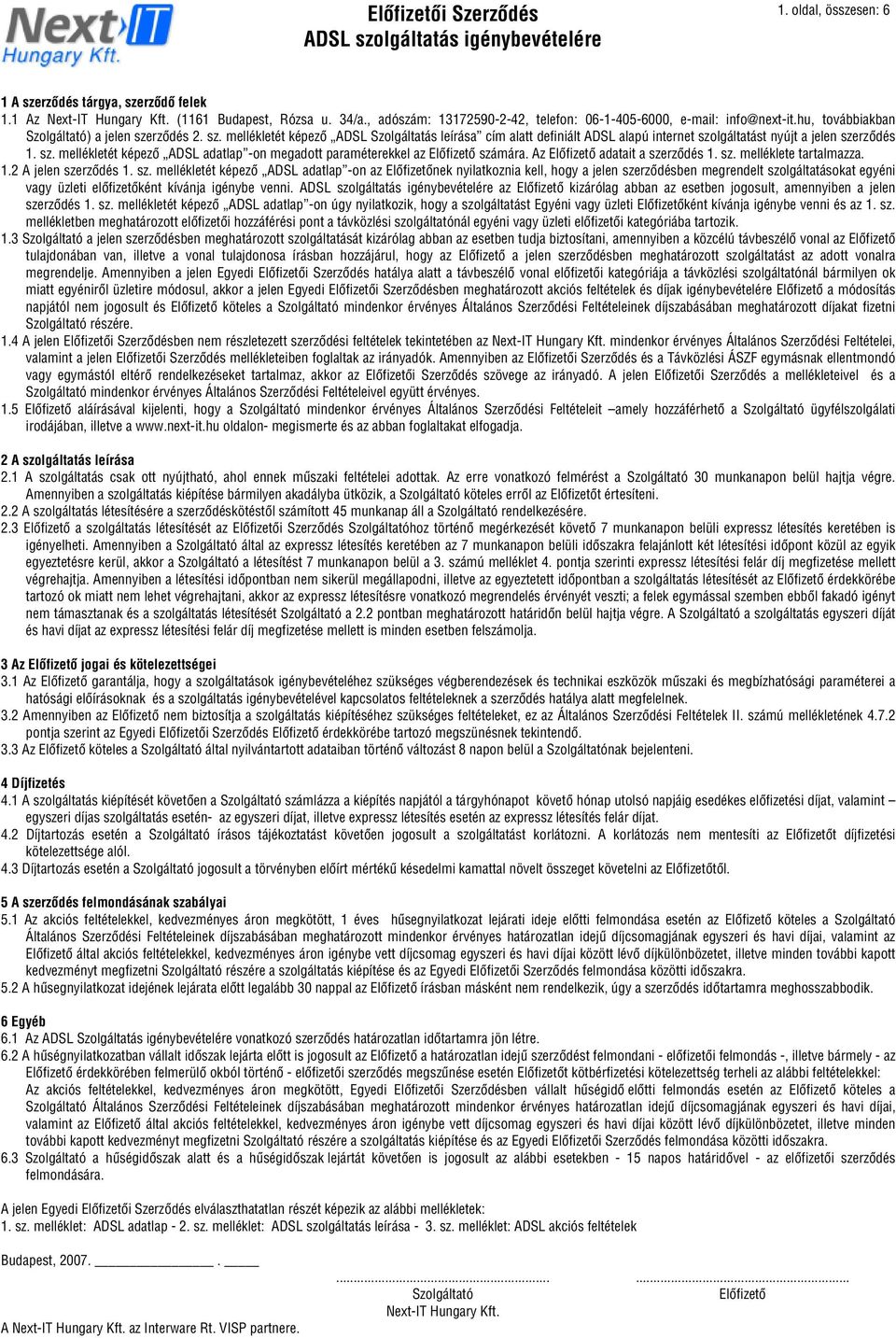 rzôdés 2. sz. mellékletét képezô ADSL Szolgáltatás leírása cím alatt definiált ADSL alapú internet szolgáltatást nyújt a jelen szerzôdés 1. sz. mellékletét képezô ADSL adatlap -on megadott paraméterekkel az számára.
