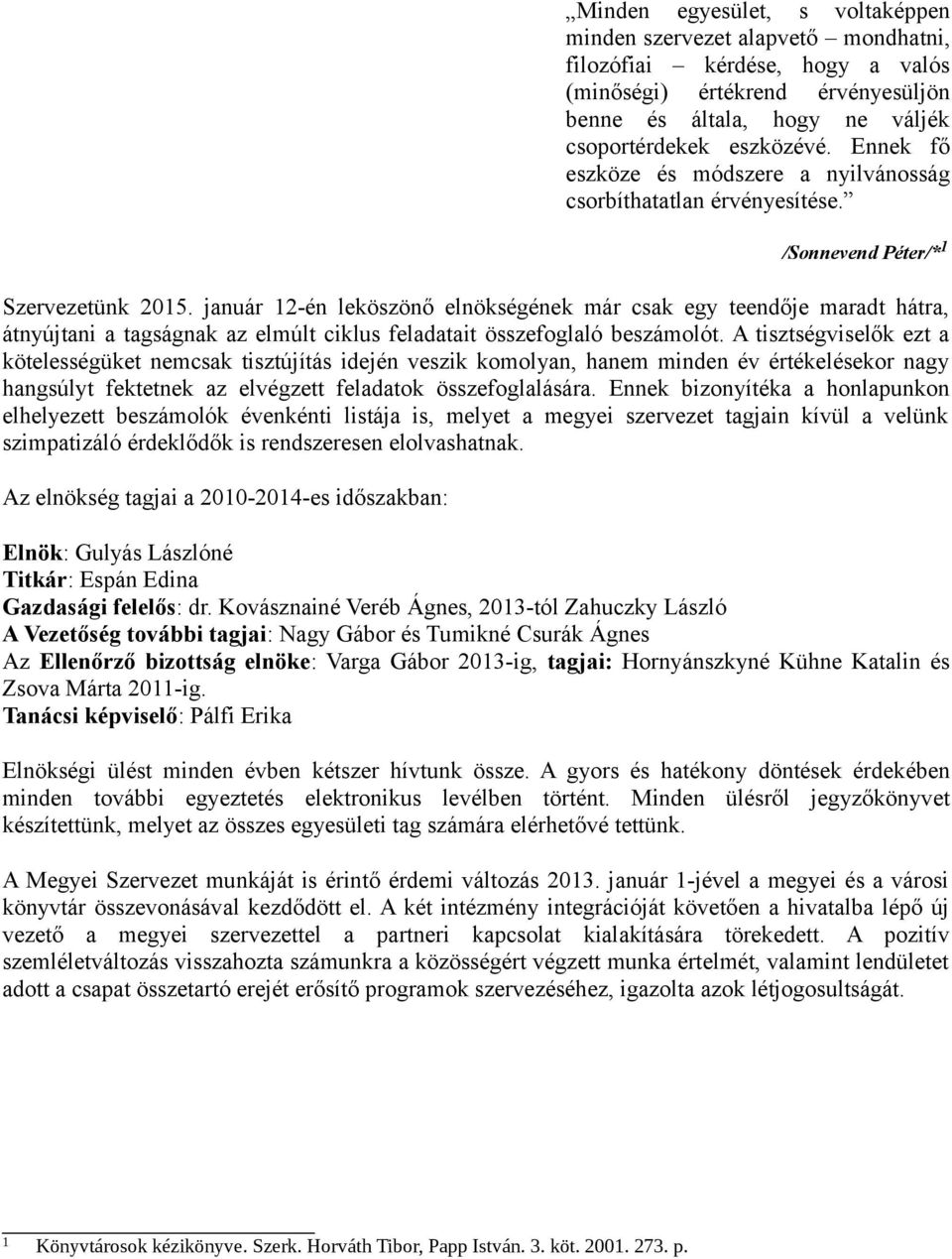 január 12-én leköszönő elnökségének már csak egy teendője maradt hátra, átnyújtani a tagságnak az elmúlt ciklus feladatait összefoglaló beszámolót.