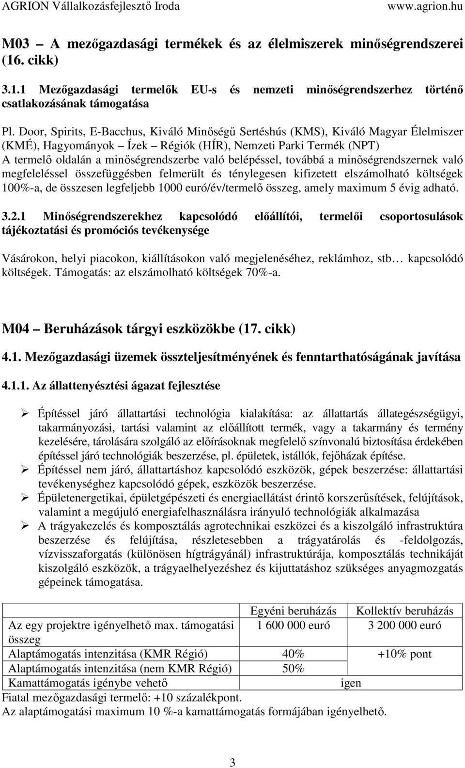 belépéssel, továbbá a minőségrendszernek való megfeleléssel összefüggésben felmerült és ténylegesen kifizetett elszámolható költségek 100%-a, de összesen legfeljebb 1000 euró/év/termelő összeg, amely