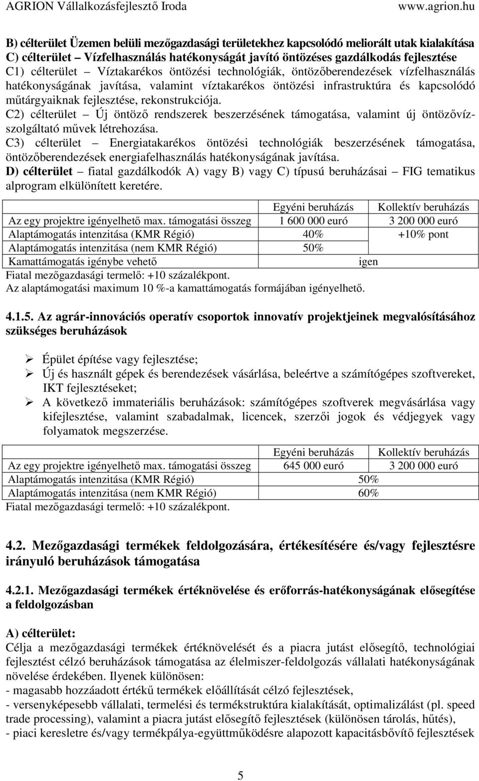 C2) célterület Új öntöző rendszerek beszerzésének támogatása, valamint új öntözővízszolgáltató művek létrehozása.