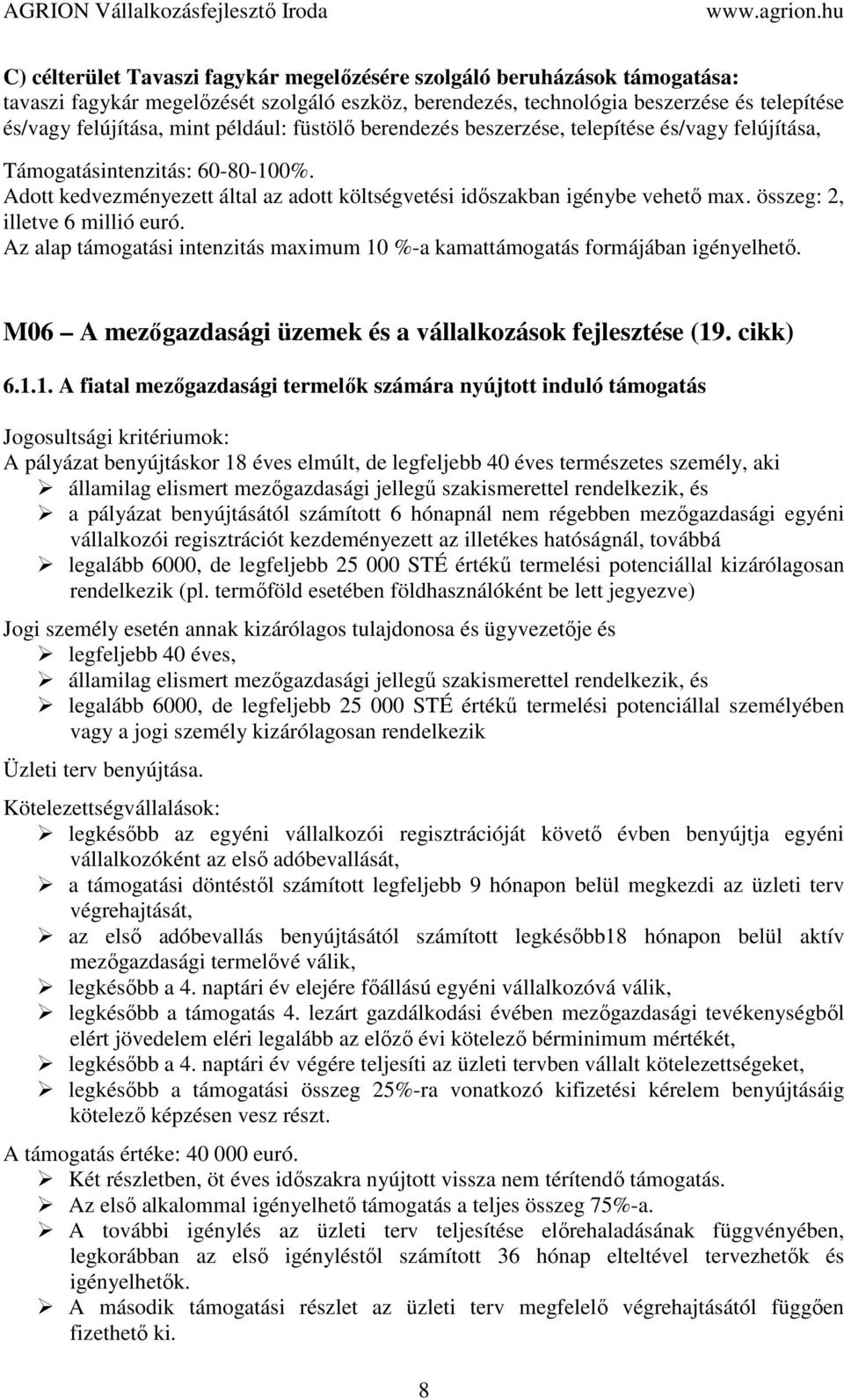 összeg: 2, illetve 6 millió euró. Az alap támogatási intenzitás maximum 10