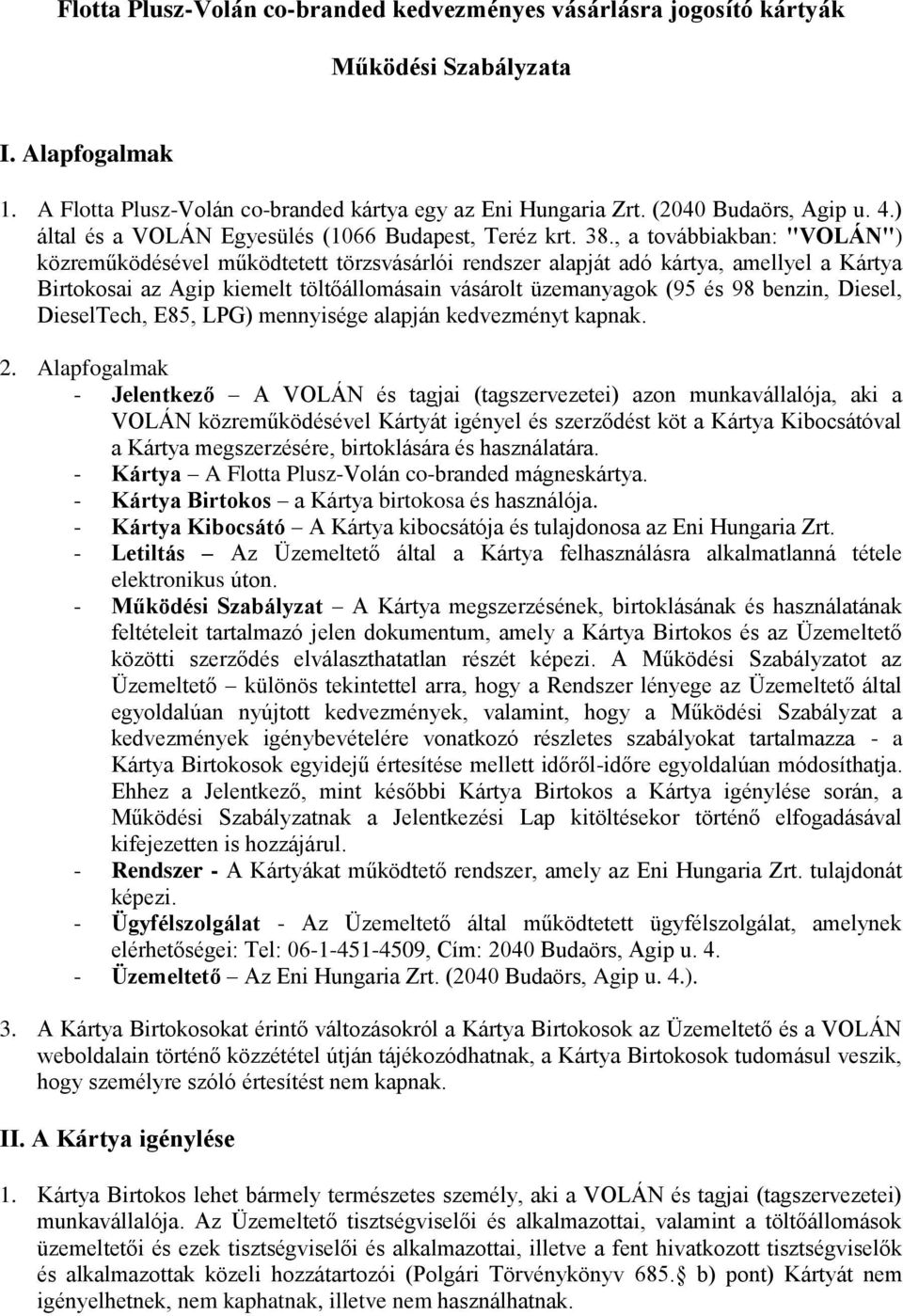 , a továbbiakban: "VOLÁN") közreműködésével működtetett törzsvásárlói rendszer alapját adó kártya, amellyel a Kártya Birtokosai az Agip kiemelt töltőállomásain vásárolt üzemanyagok (95 és 98 benzin,