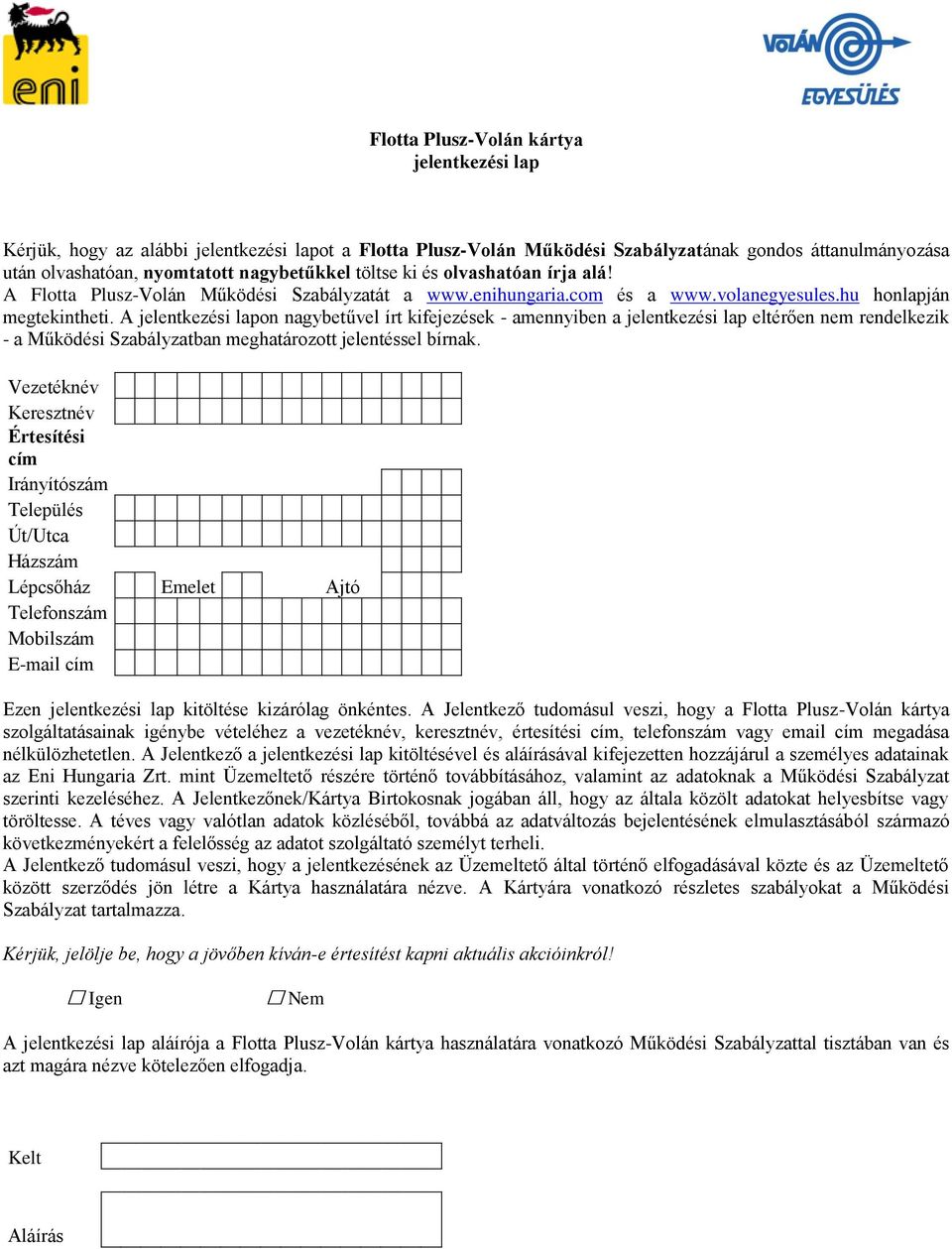 A jelentkezési lapon nagybetűvel írt kifejezések - amennyiben a jelentkezési lap eltérően nem rendelkezik - a Működési Szabályzatban meghatározott jelentéssel bírnak.