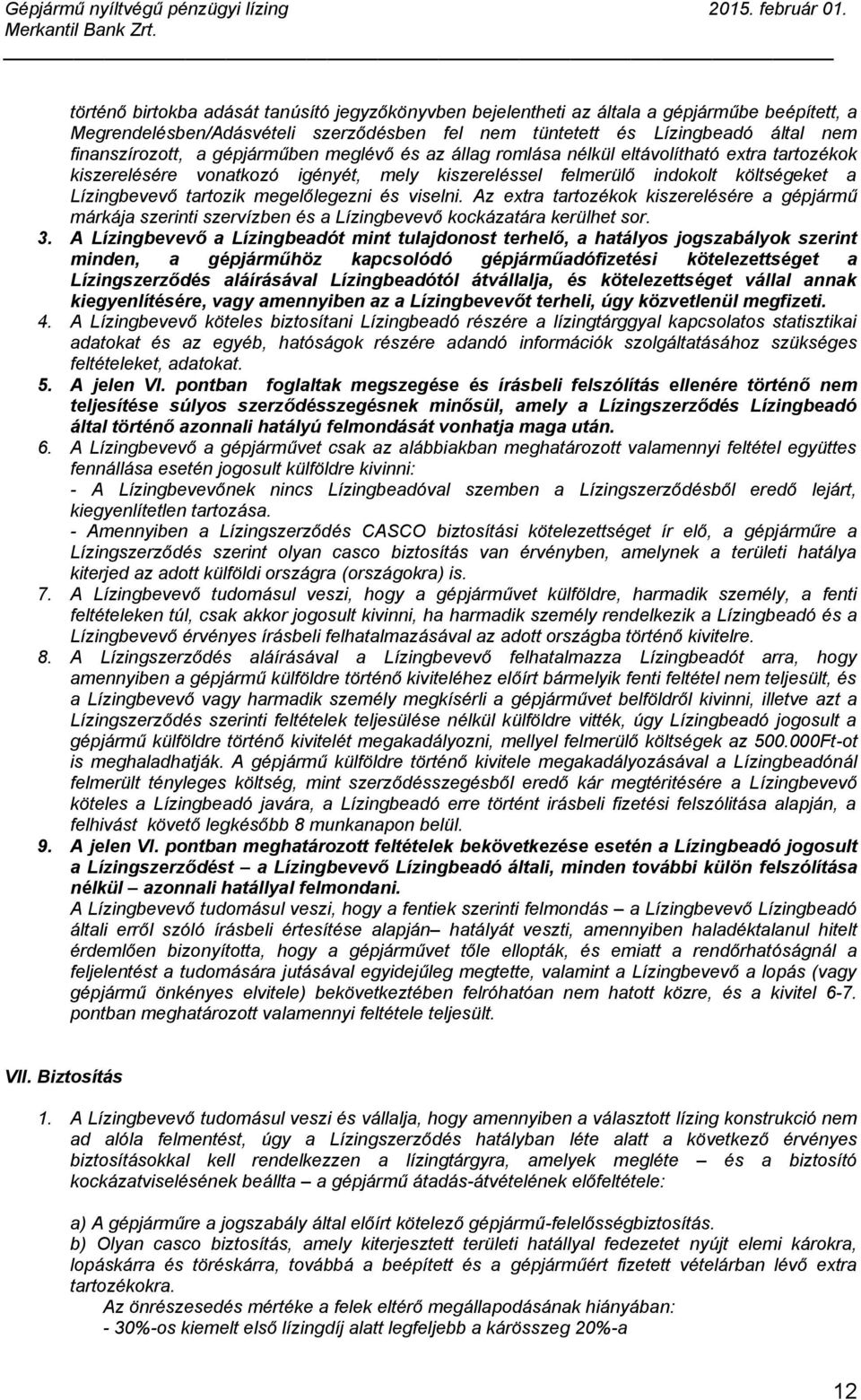 és viselni. Az extra tartozékok kiszerelésére a gépjármű márkája szerinti szervízben és a Lízingbevevő kockázatára kerülhet sor. 3.