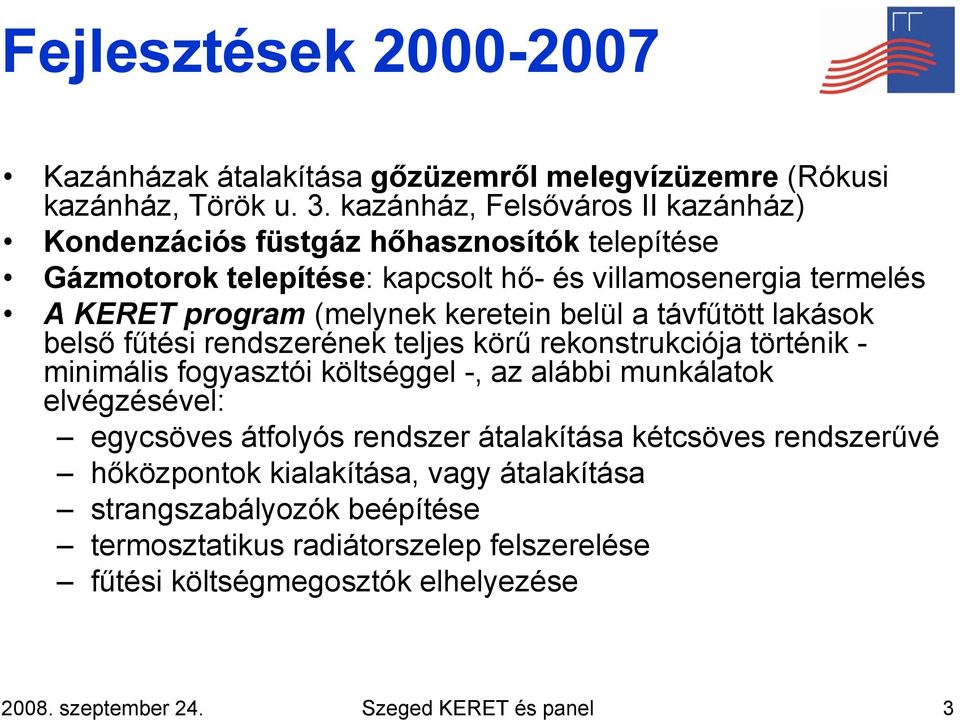 keretein belül a távfűtött lakások belső fűtési rendszerének teljes körű rekonstrukciója történik - minimális fogyasztói költséggel -, az alábbi munkálatok elvégzésével: