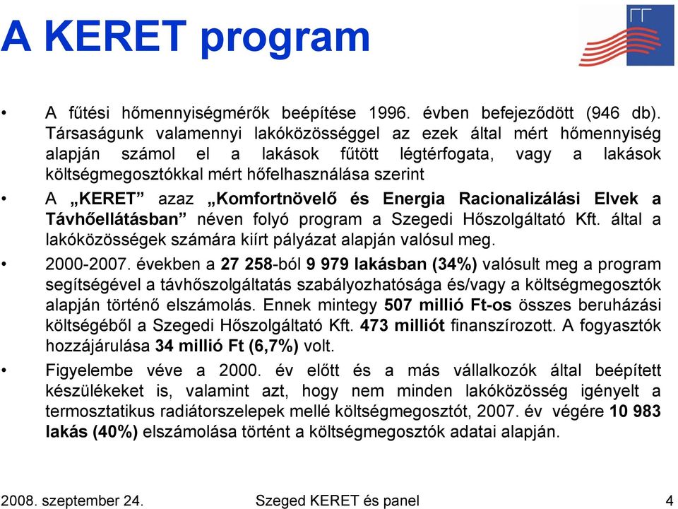 Komfortnövelő és Energia Racionalizálási Elvek a Távhőellátásban néven folyó program a Szegedi Hőszolgáltató Kft. által a lakóközösségek számára kiírt pályázat alapján valósul meg. 2000-2007.