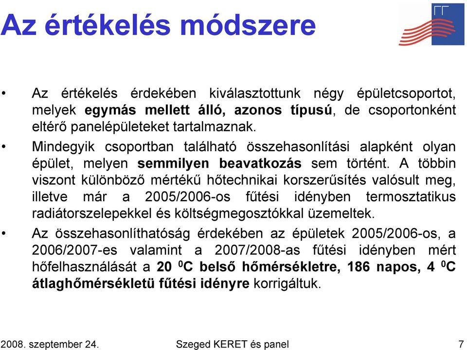 A többin viszont különböző mértékű hőtechnikai korszerűsítés valósult meg, illetve már a 2005/2006-os fűtési idényben termosztatikus radiátorszelepekkel és költségmegosztókkal üzemeltek.