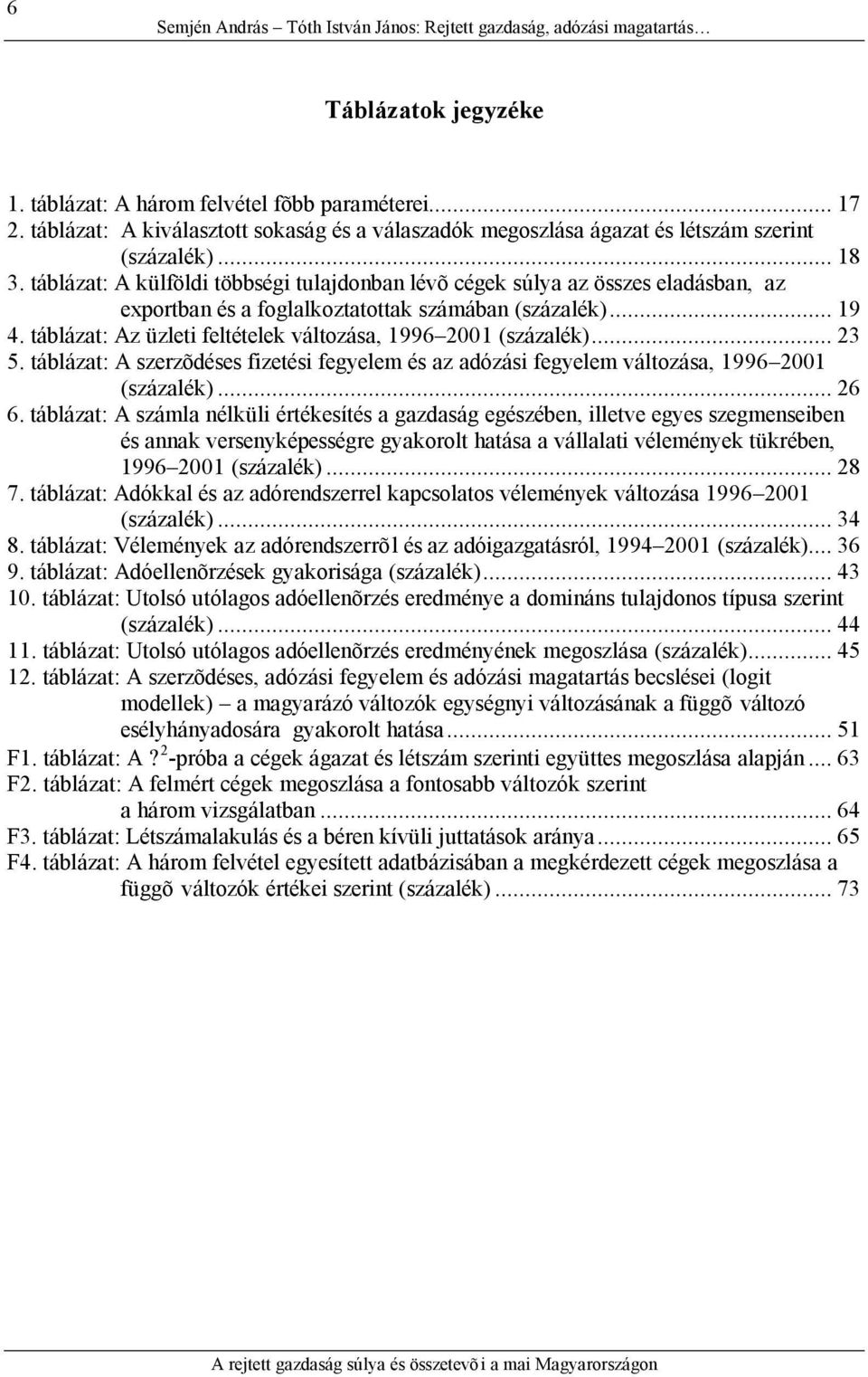 táblázat: A külföldi többségi tulajdonban lévõ cégek súlya az összes eladásban, az exportban és a foglalkoztatottak számában (százalék)... 19 4.