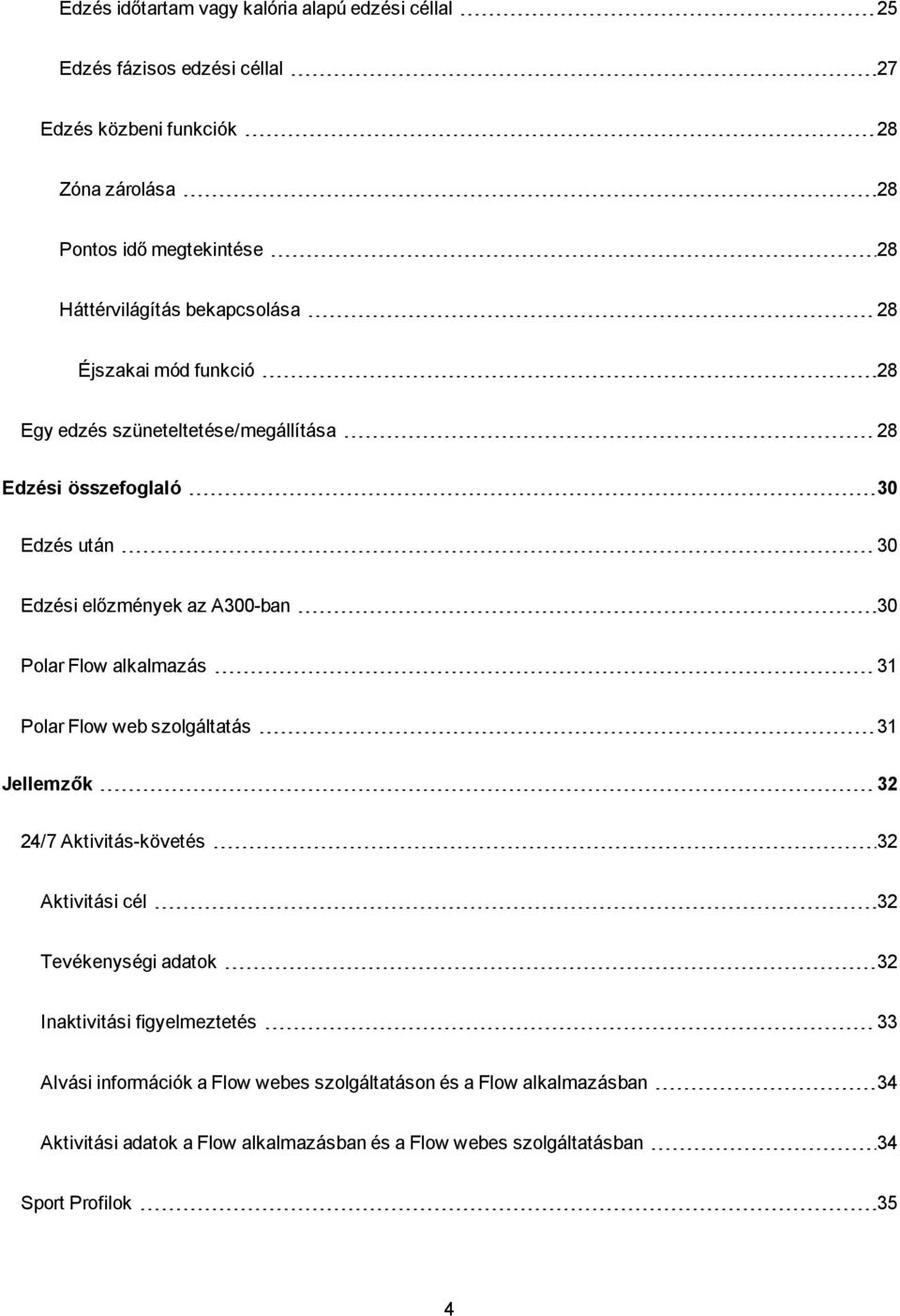 30 Polar Flow alkalmazás 31 Polar Flow web szolgáltatás 31 Jellemzők 32 24/7 Aktivitás-követés 32 Aktivitási cél 32 Tevékenységi adatok 32 Inaktivitási
