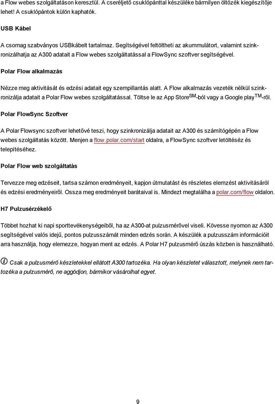 Polar Flow alkalmazás Nézze meg aktivitását és edzési adatait egy szempillantás alatt. A Flow alkalmazás vezeték nélkül szinkronizálja adatait a Polar Flow webes szolgáltatással.
