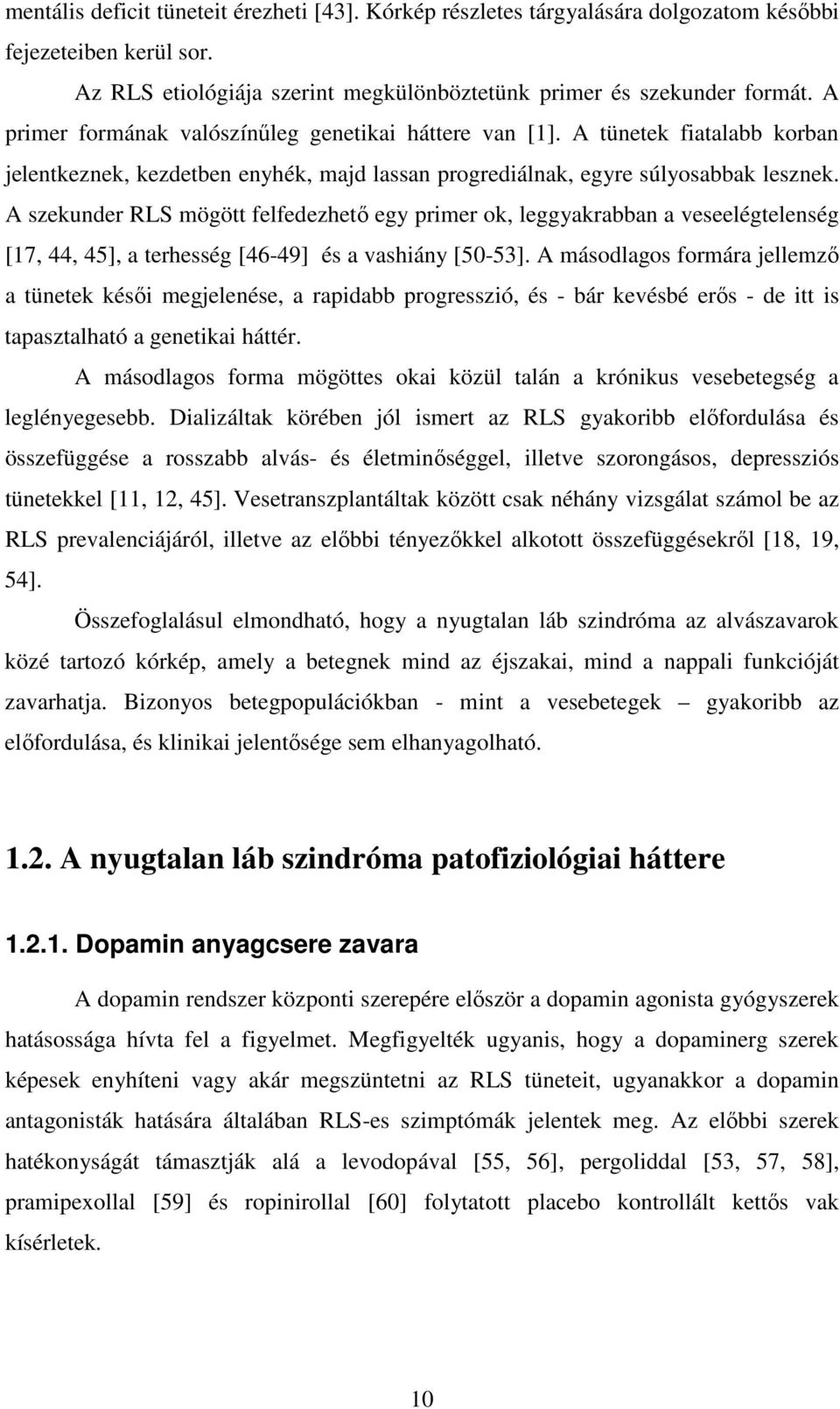 A szekunder RLS mögött felfedezhető egy primer ok, leggyakrabban a veseelégtelenség [17, 44, 45], a terhesség [46-49] és a vashiány [50-53].