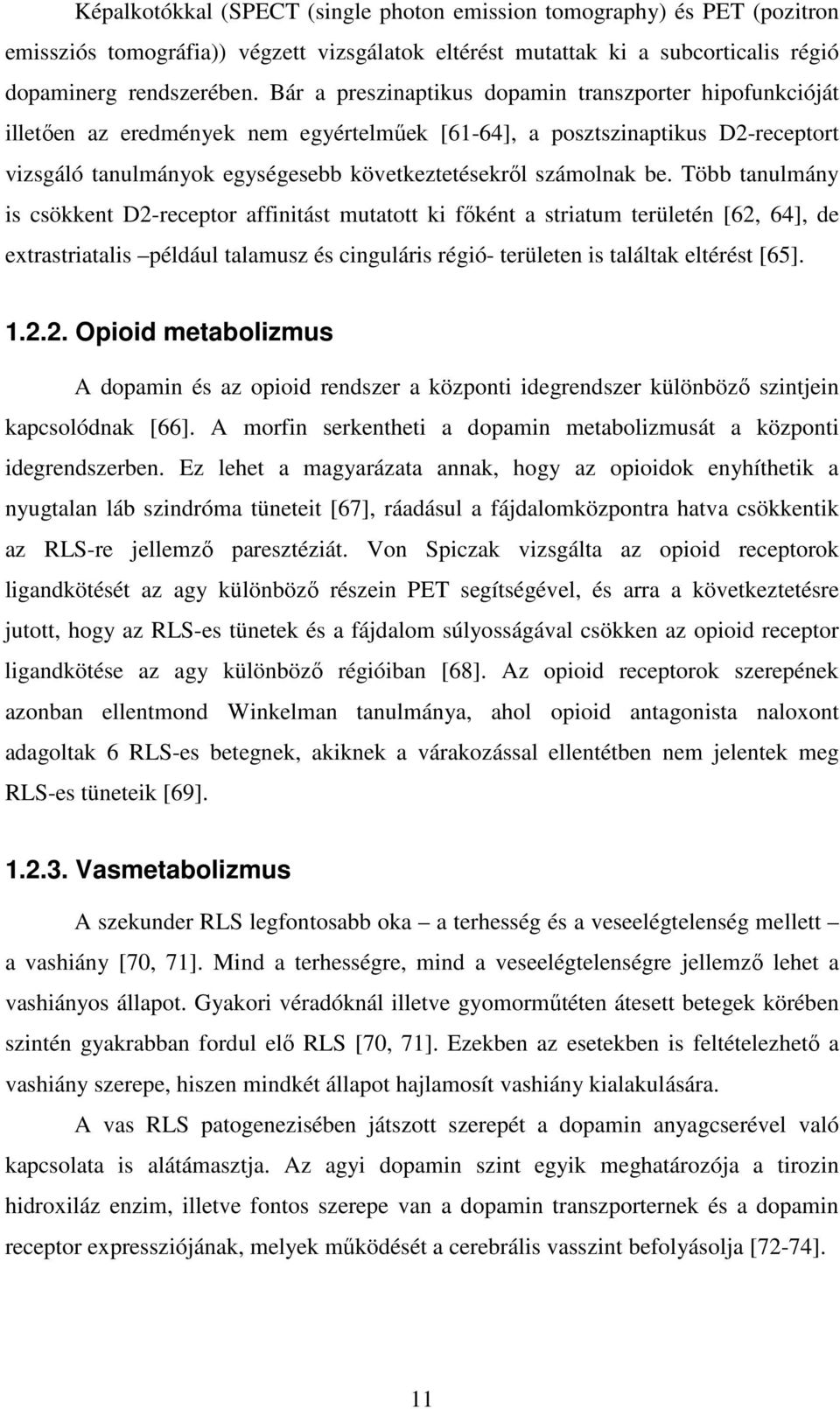 be. Több tanulmány is csökkent D2-receptor affinitást mutatott ki főként a striatum területén [62, 64], de extrastriatalis például talamusz és cinguláris régió- területen is találtak eltérést [65]. 1.