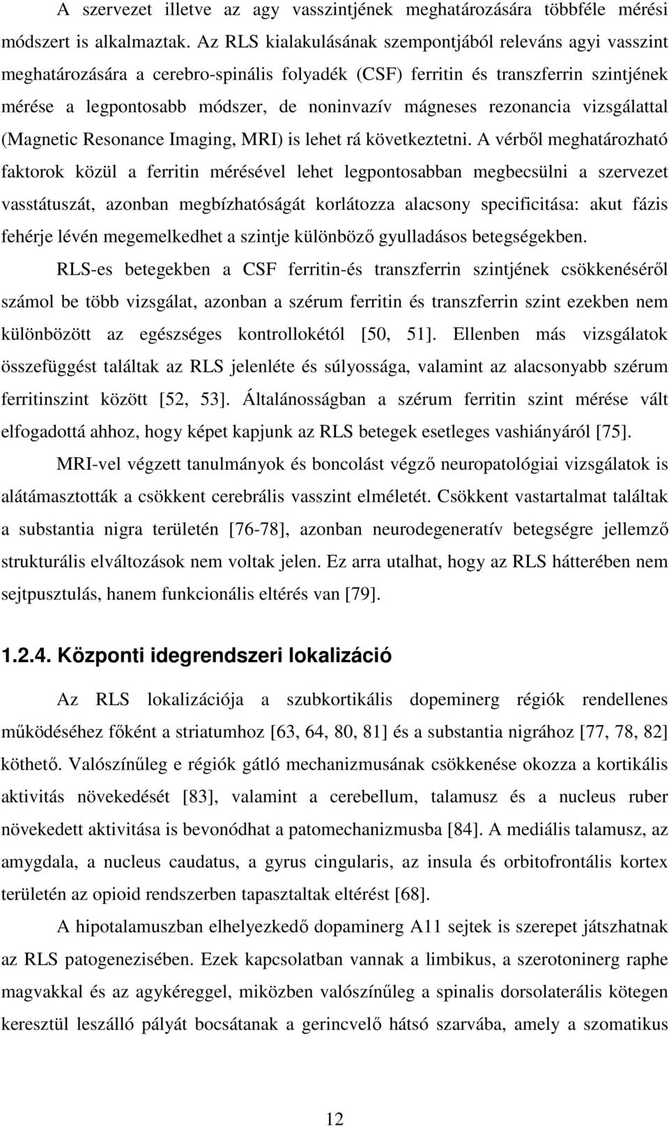 rezonancia vizsgálattal (Magnetic Resonance Imaging, MRI) is lehet rá következtetni.