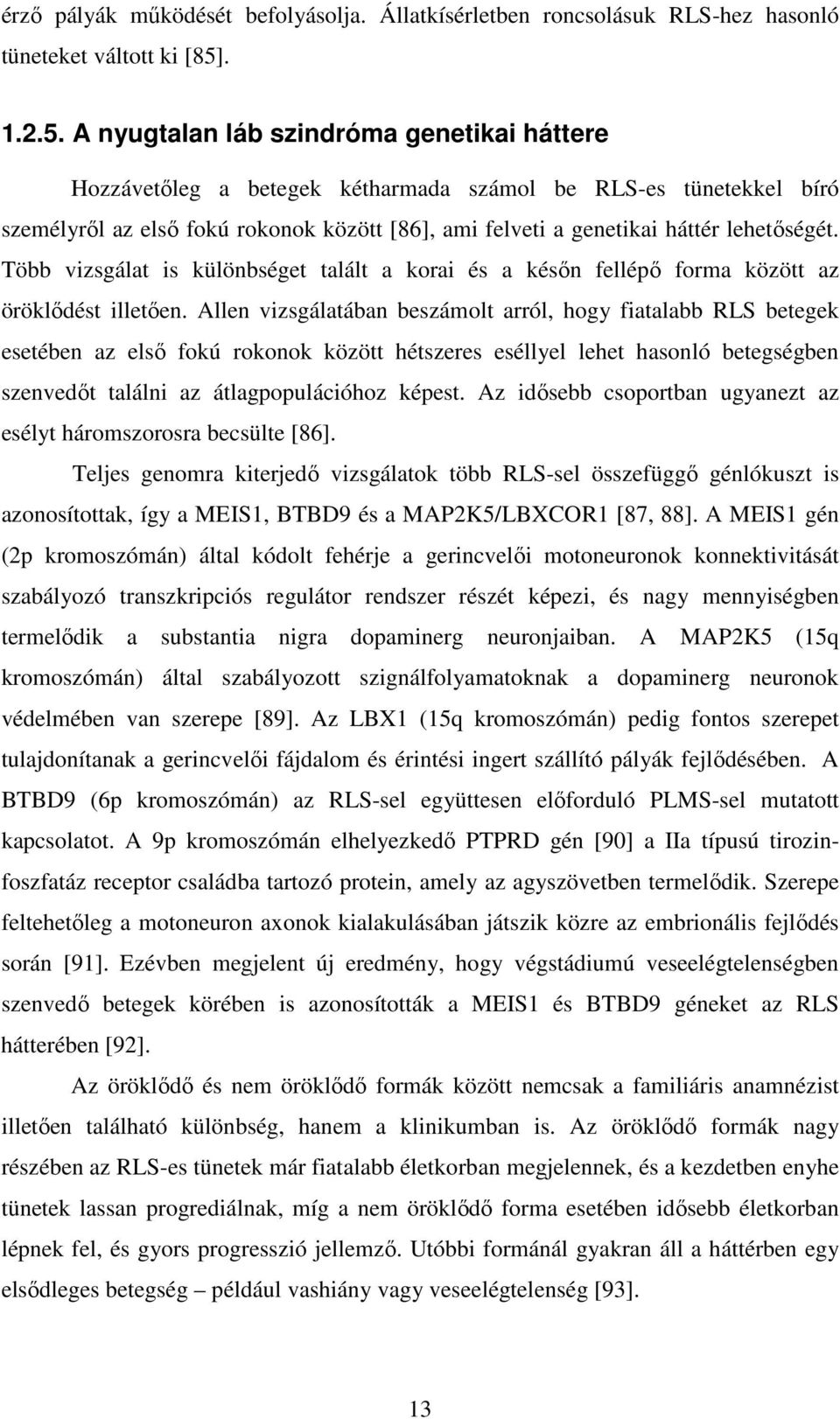 A nyugtalan láb szindróma genetikai háttere Hozzávetőleg a betegek kétharmada számol be RLS-es tünetekkel bíró személyről az első fokú rokonok között [86], ami felveti a genetikai háttér lehetőségét.