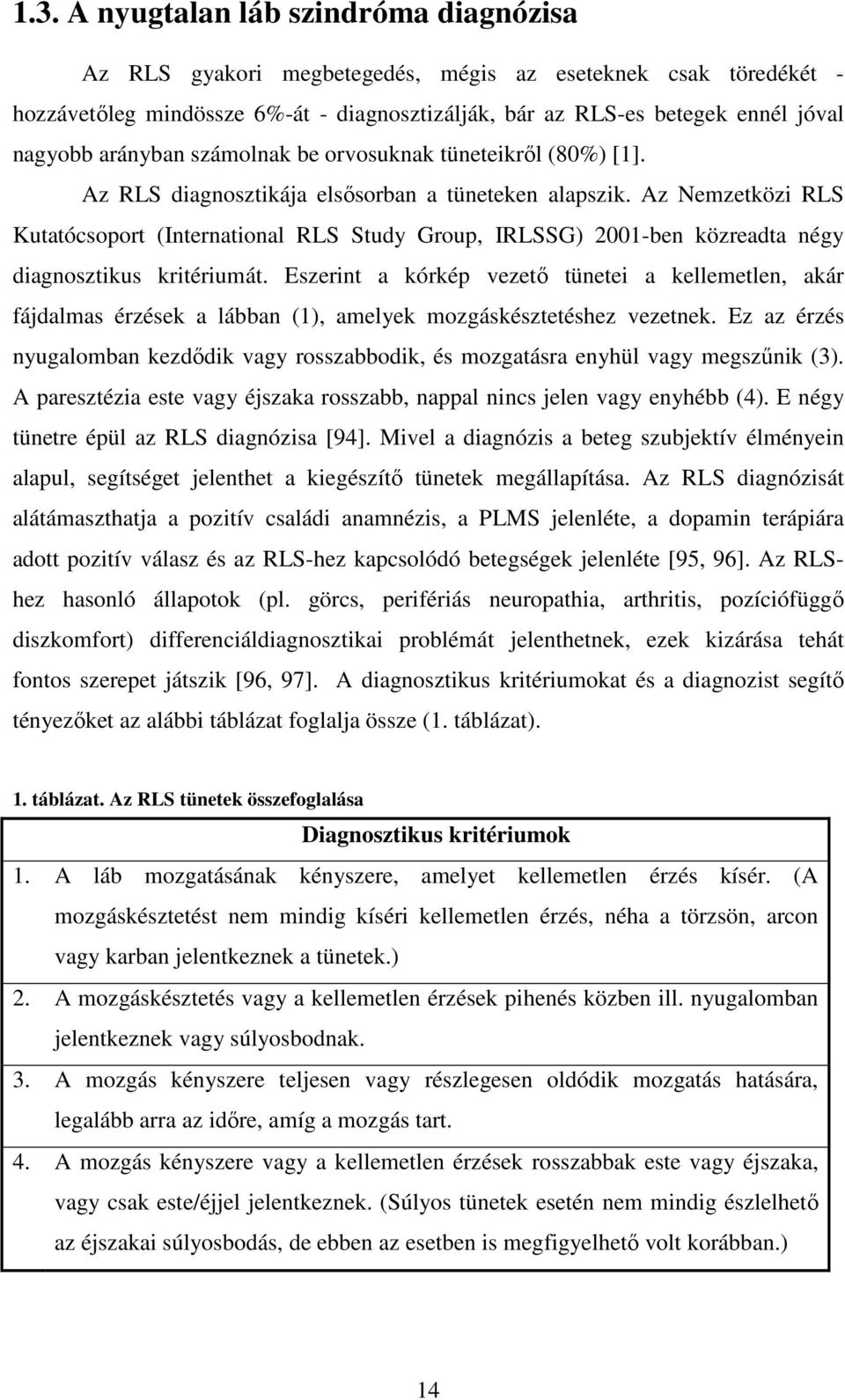 Az Nemzetközi RLS Kutatócsoport (International RLS Study Group, IRLSSG) 2001-ben közreadta négy diagnosztikus kritériumát.