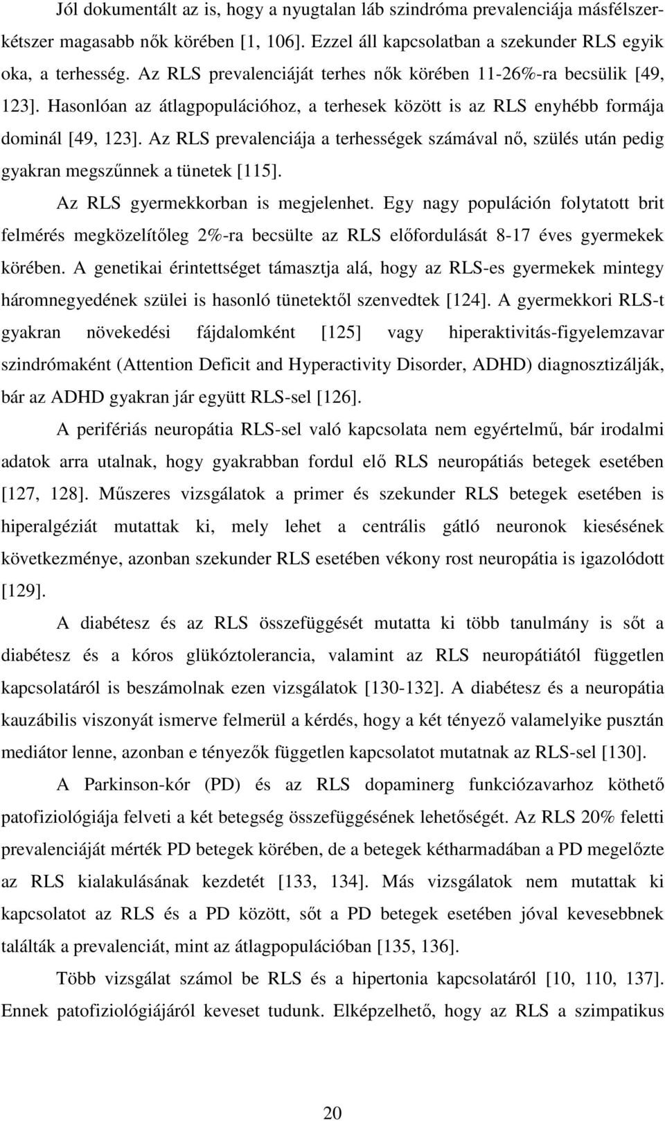 Az RLS prevalenciája a terhességek számával nő, szülés után pedig gyakran megszűnnek a tünetek [115]. Az RLS gyermekkorban is megjelenhet.