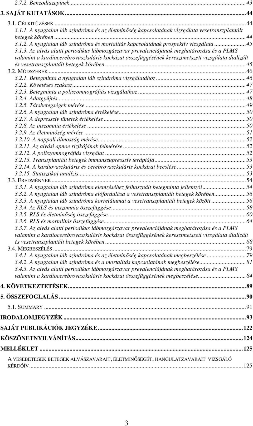 1.3. Az alvás alatti periodikus lábmozgászavar prevalenciájának meghatározása és a PLMS valamint a kardiocerebrovaszkuláris kockázat összefüggésének keresztmetszeti vizsgálata dializált és