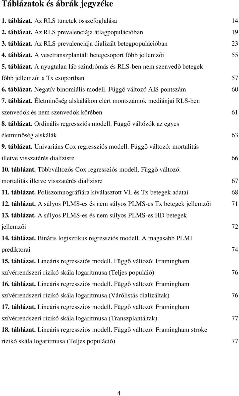 Függő változó AIS pontszám 60 7. táblázat. Életminőség alskálákon elért montszámok mediánjai RLS-ben szenvedők és nem szenvedők körében 61 8. táblázat. Ordinális regressziós modell.
